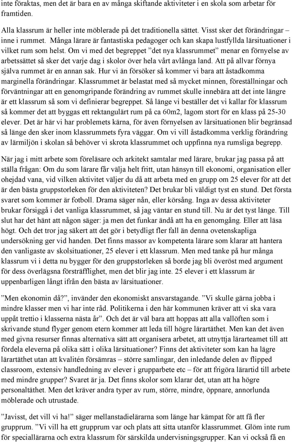 Om vi med det begreppet det nya klassrummet menar en förnyelse av arbetssättet så sker det varje dag i skolor över hela vårt avlånga land. Att på allvar förnya själva rummet är en annan sak.