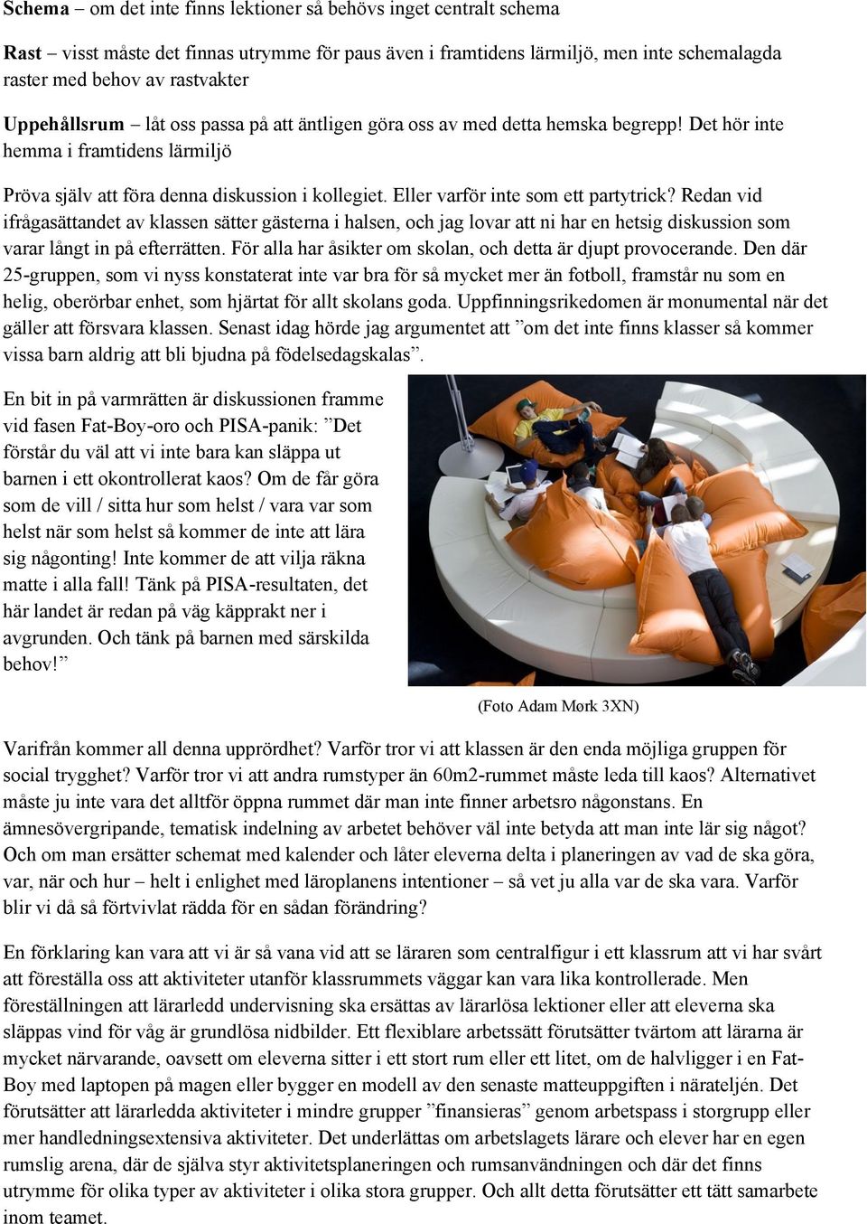 Eller varför inte som ett partytrick? Redan vid ifrågasättandet av klassen sätter gästerna i halsen, och jag lovar att ni har en hetsig diskussion som varar långt in på efterrätten.