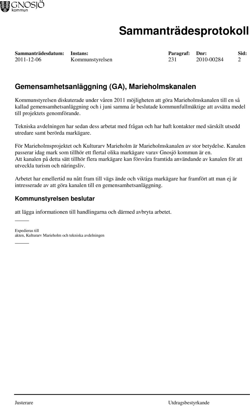 Tekniska avdelningen har sedan dess arbetat med frågan och har haft kontakter med särskilt utsedd utredare samt berörda markägare.