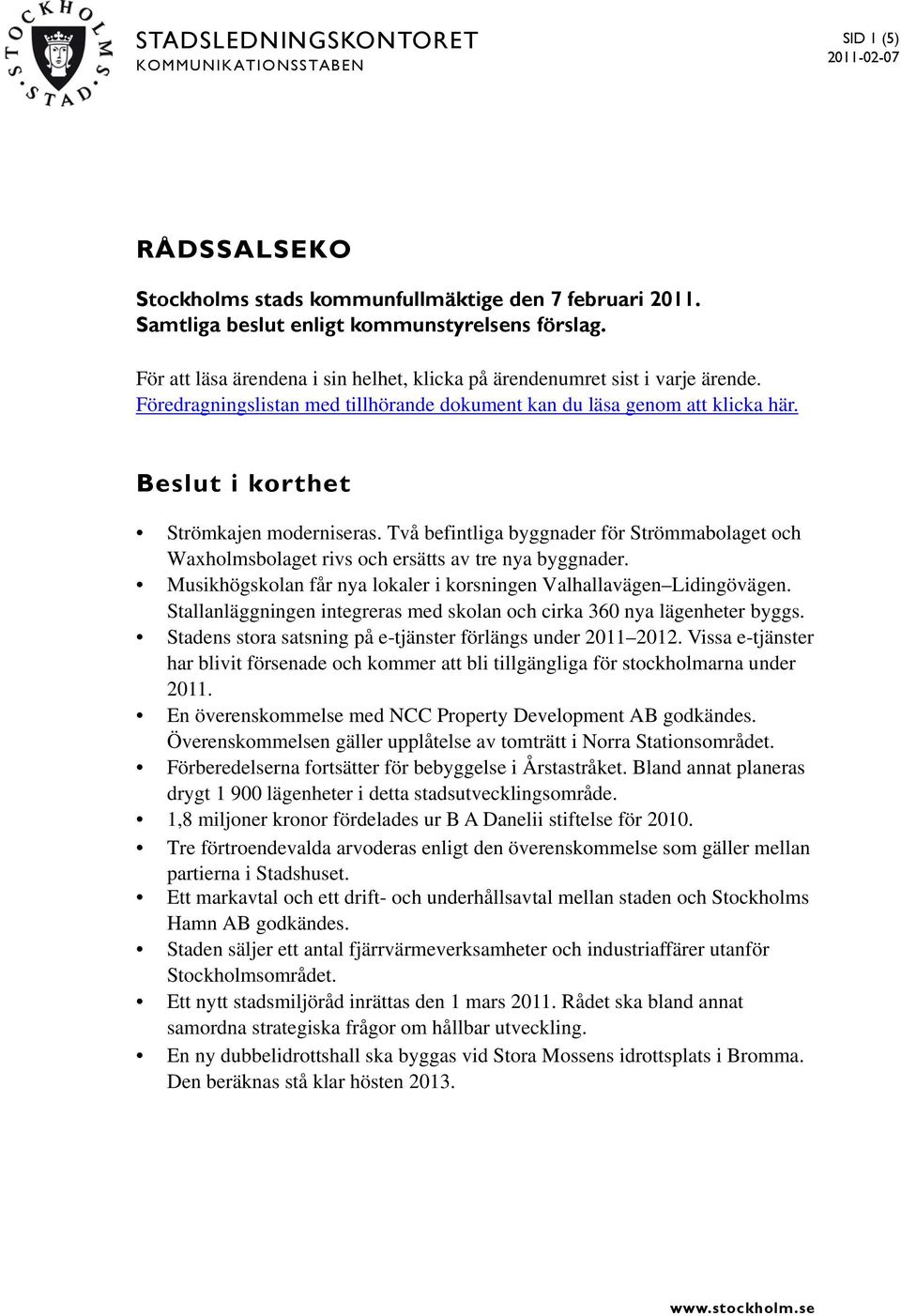 Två befintliga byggnader för Strömmabolaget och Waxholmsbolaget rivs och ersätts av tre nya byggnader. Musikhögskolan får nya lokaler i korsningen Valhallavägen Lidingövägen.