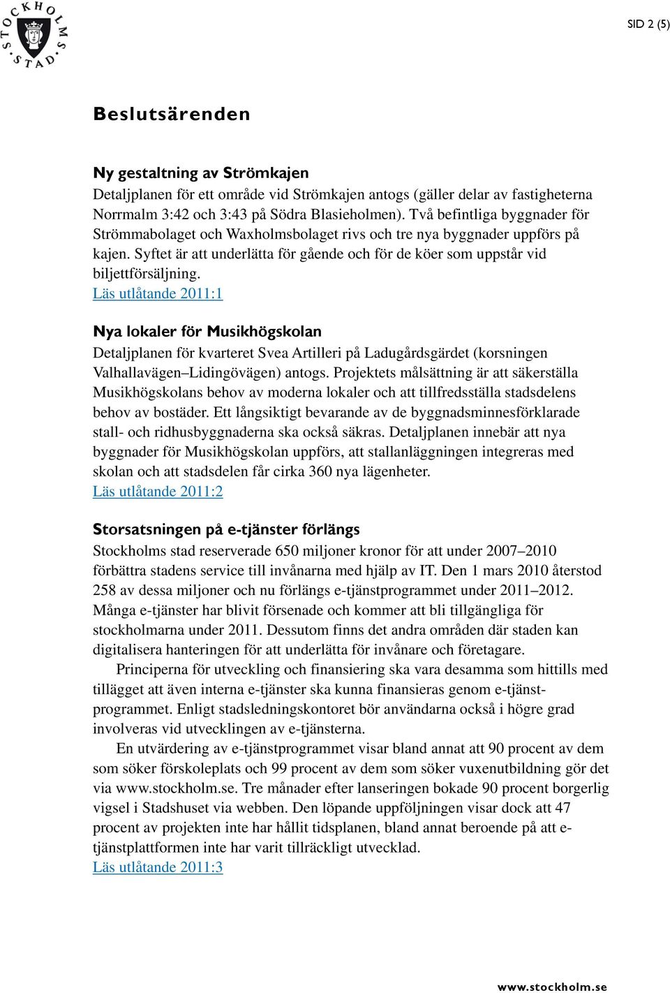 Läs utlåtande 2011:1 Nya lokaler för Musikhögskolan Detaljplanen för kvarteret Svea Artilleri på Ladugårdsgärdet (korsningen Valhallavägen Lidingövägen) antogs.