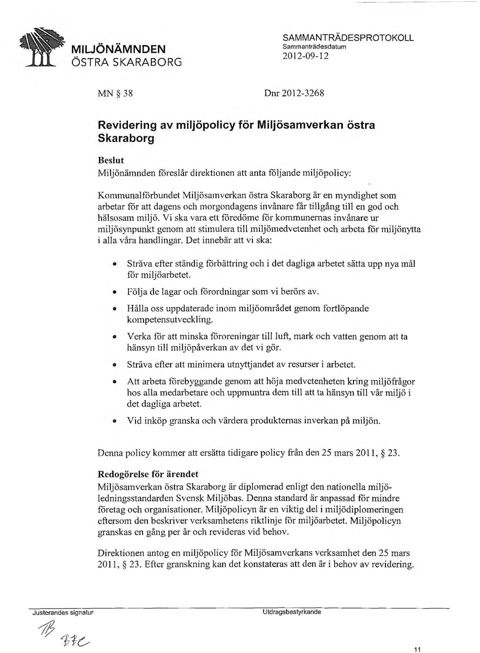 Vi ska vara ett foredöme för kommunernas invånare ur miljösynpunkt genom att stimulera till miljömedvetenhet och arbeta for miljönytta i alla våra handlingar.