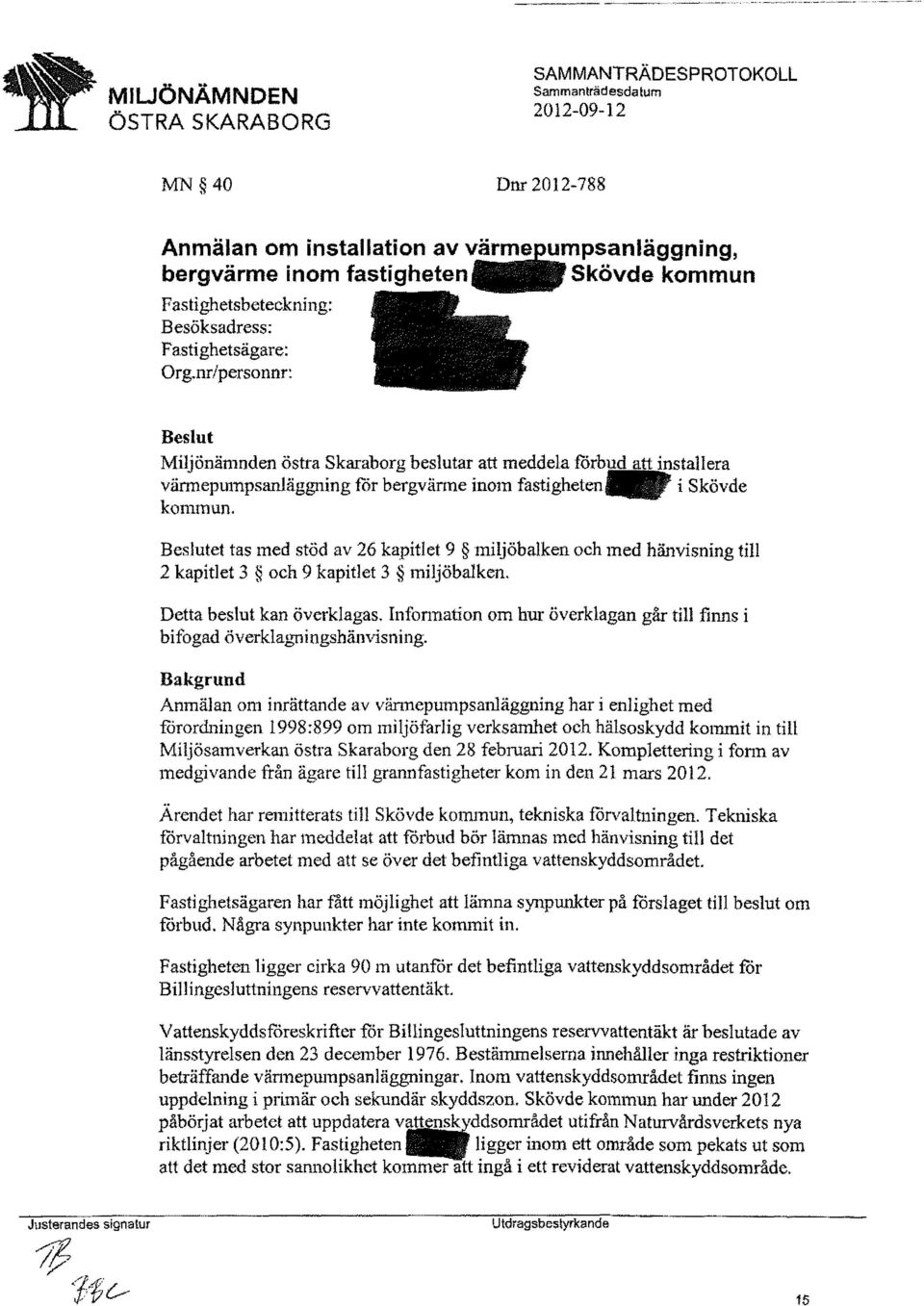 Beslutet tas med stöd av 26 kapitlet 9 miljöbalken och med hänvisning till 2 kapitlet 3 och 9 kapitlet 3 miljöbalken. Detta beslut kan överklagas.