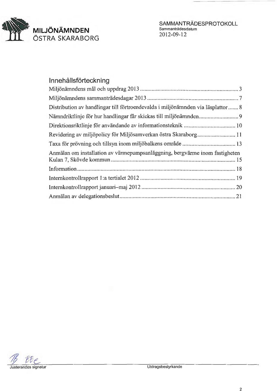 .. 9 Direktionsriktlinje for användande av informationsteknik... l O Revidering av miljöpolicy for Miljösamverkan östra Skaraborg.