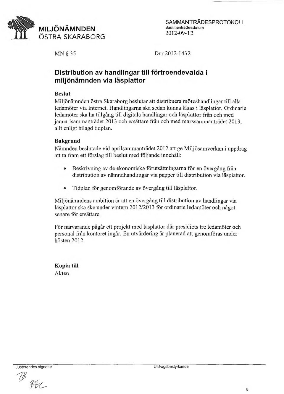 Ordinarie ledamöter ska ha tillgång till digitala handlingar och läsplattor från och med januarisammanträdet 2013 och ersättare från och med marssammanträdet 2013, allt enligt bilagd tidplan.