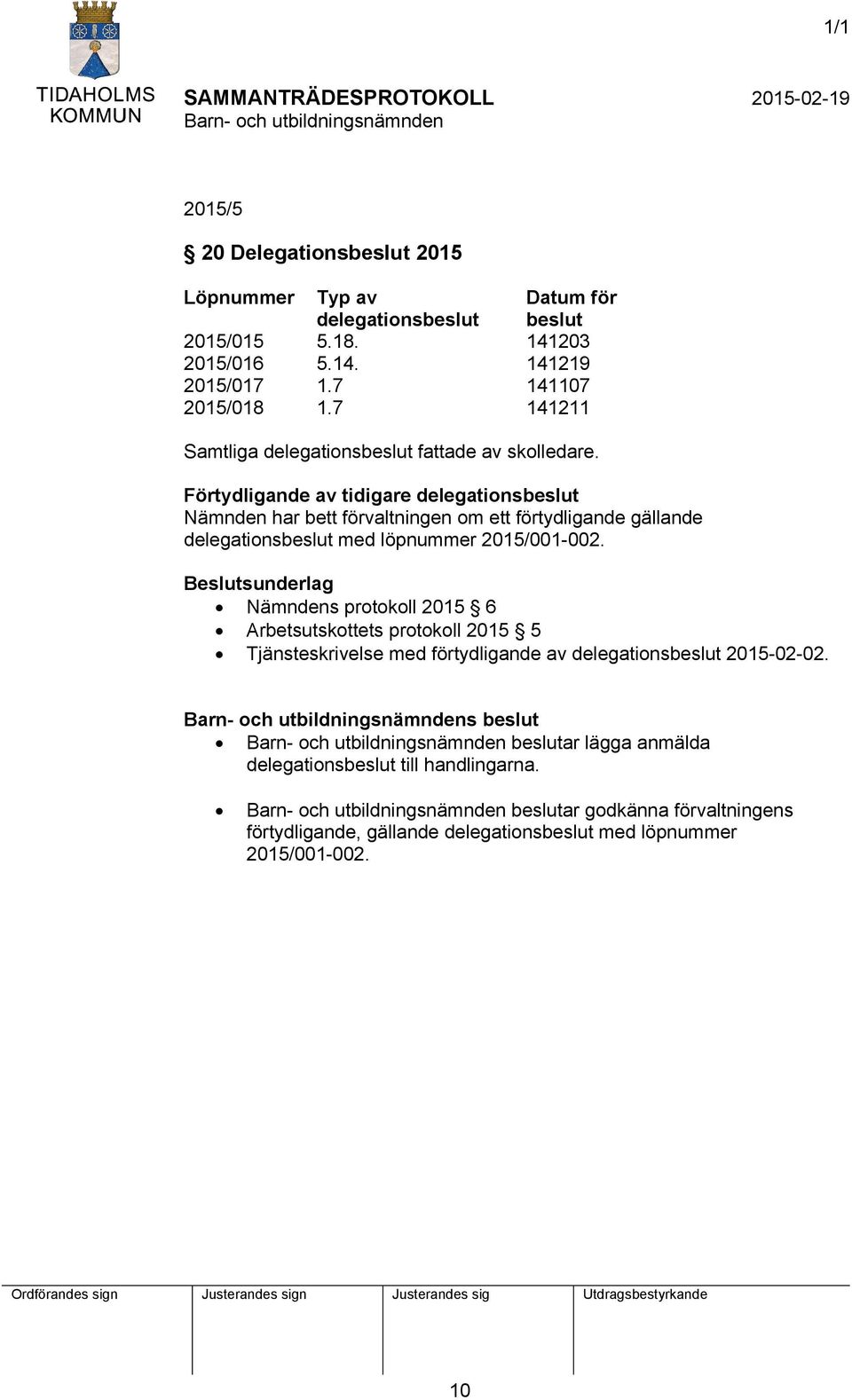 Förtydligande av tidigare delegationsbeslut Nämnden har bett förvaltningen om ett förtydligande gällande delegationsbeslut med löpnummer 2015/001-002.