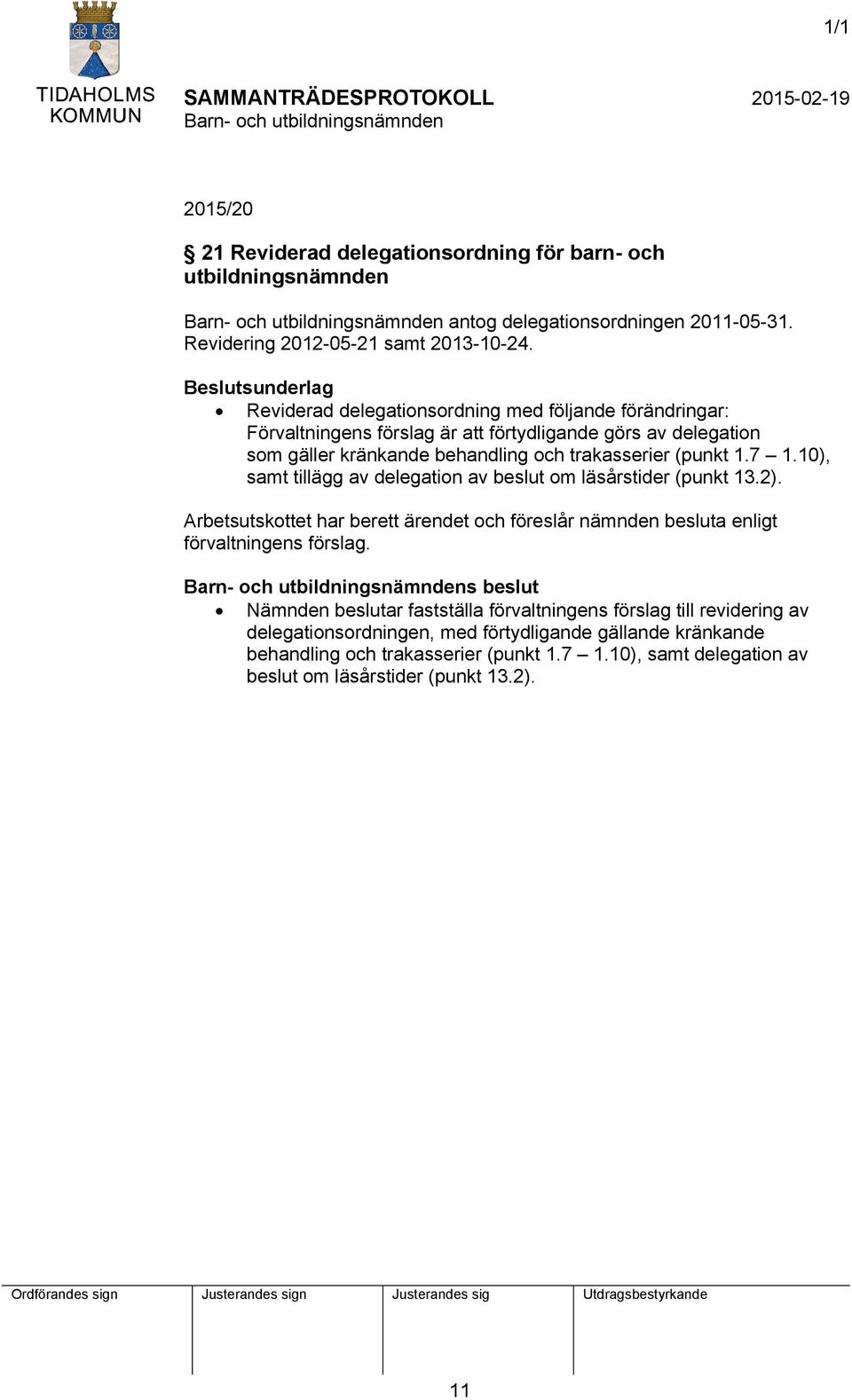 (punkt 1.7 1.10), samt tillägg av delegation av beslut om läsårstider (punkt 13.2). Arbetsutskottet har berett ärendet och föreslår nämnden besluta enligt förvaltningens förslag.