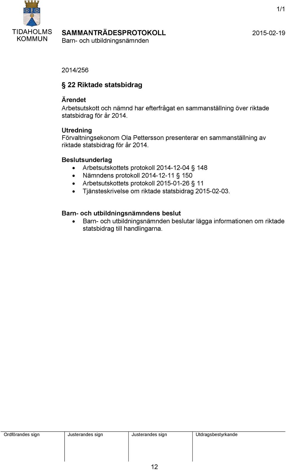 Beslutsunderlag Arbetsutskottets protokoll 2014-12-04 148 Nämndens protokoll 2014-12-11 150 Arbetsutskottets protokoll 2015-01-26 11