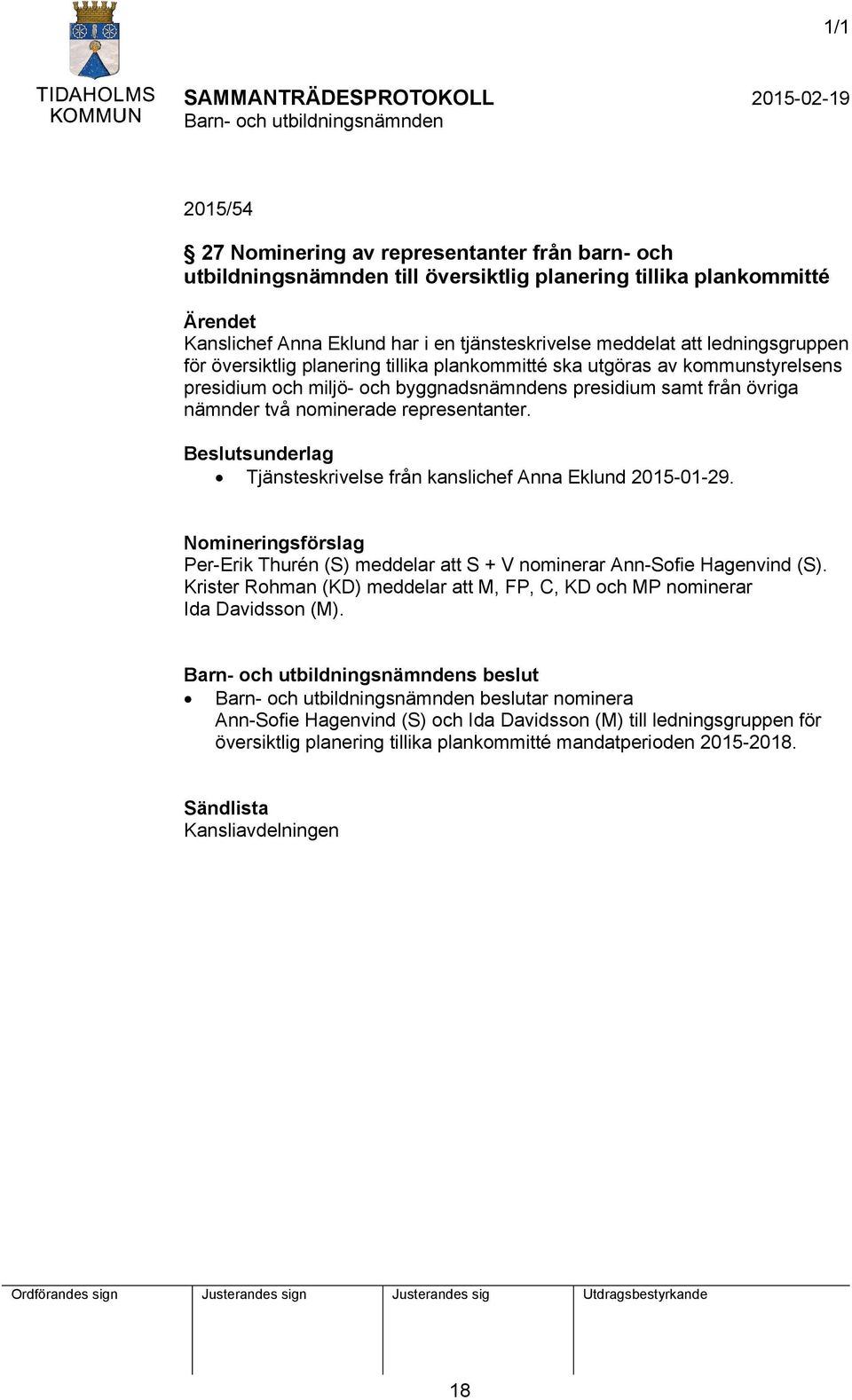 representanter. Beslutsunderlag Tjänsteskrivelse från kanslichef Anna Eklund 2015-01-29. Nomineringsförslag Per-Erik Thurén (S) meddelar att S + V nominerar Ann-Sofie Hagenvind (S).