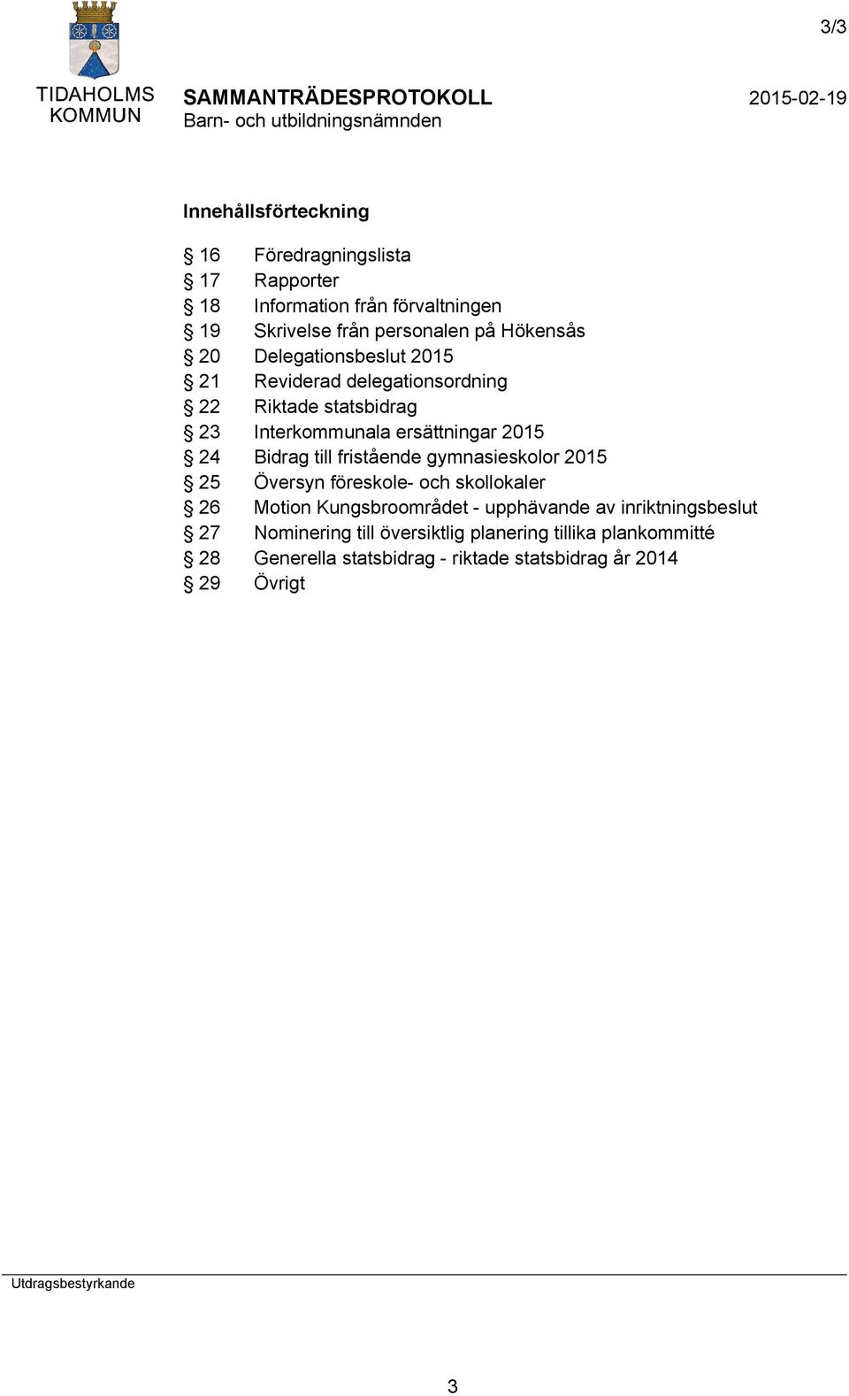 fristående gymnasieskolor 2015 25 Översyn föreskole- och skollokaler 26 Motion Kungsbroområdet - upphävande av inriktningsbeslut 27