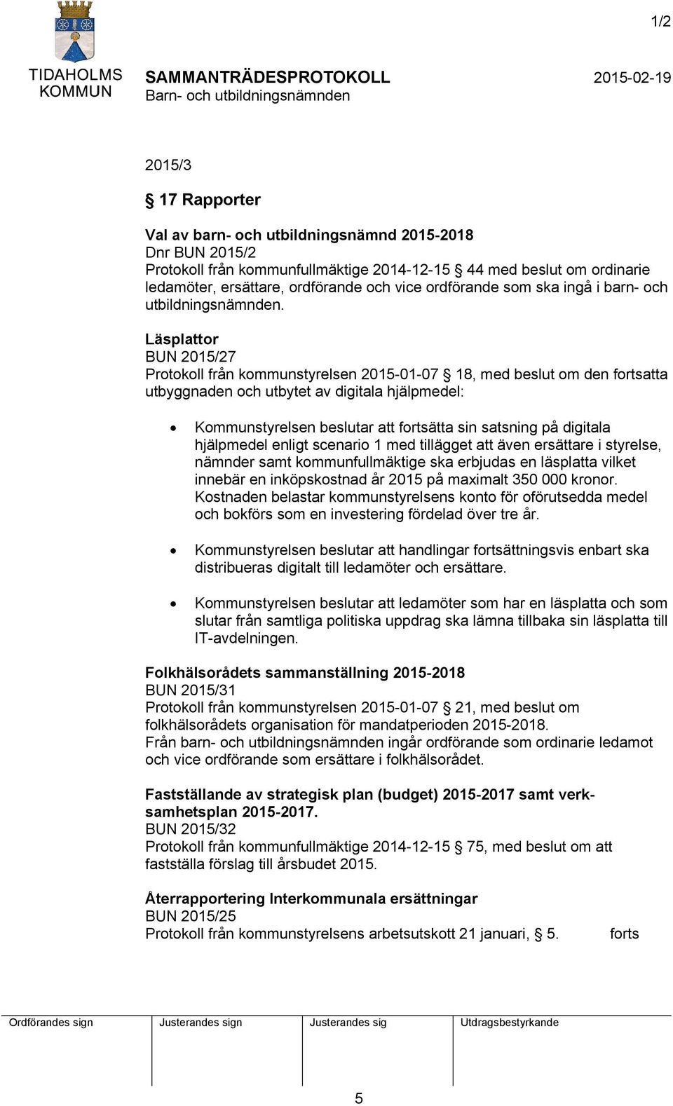 Läsplattor BUN 2015/27 Protokoll från kommunstyrelsen 2015-01-07 18, med beslut om den fortsatta utbyggnaden och utbytet av digitala hjälpmedel: Kommunstyrelsen beslutar att fortsätta sin satsning på