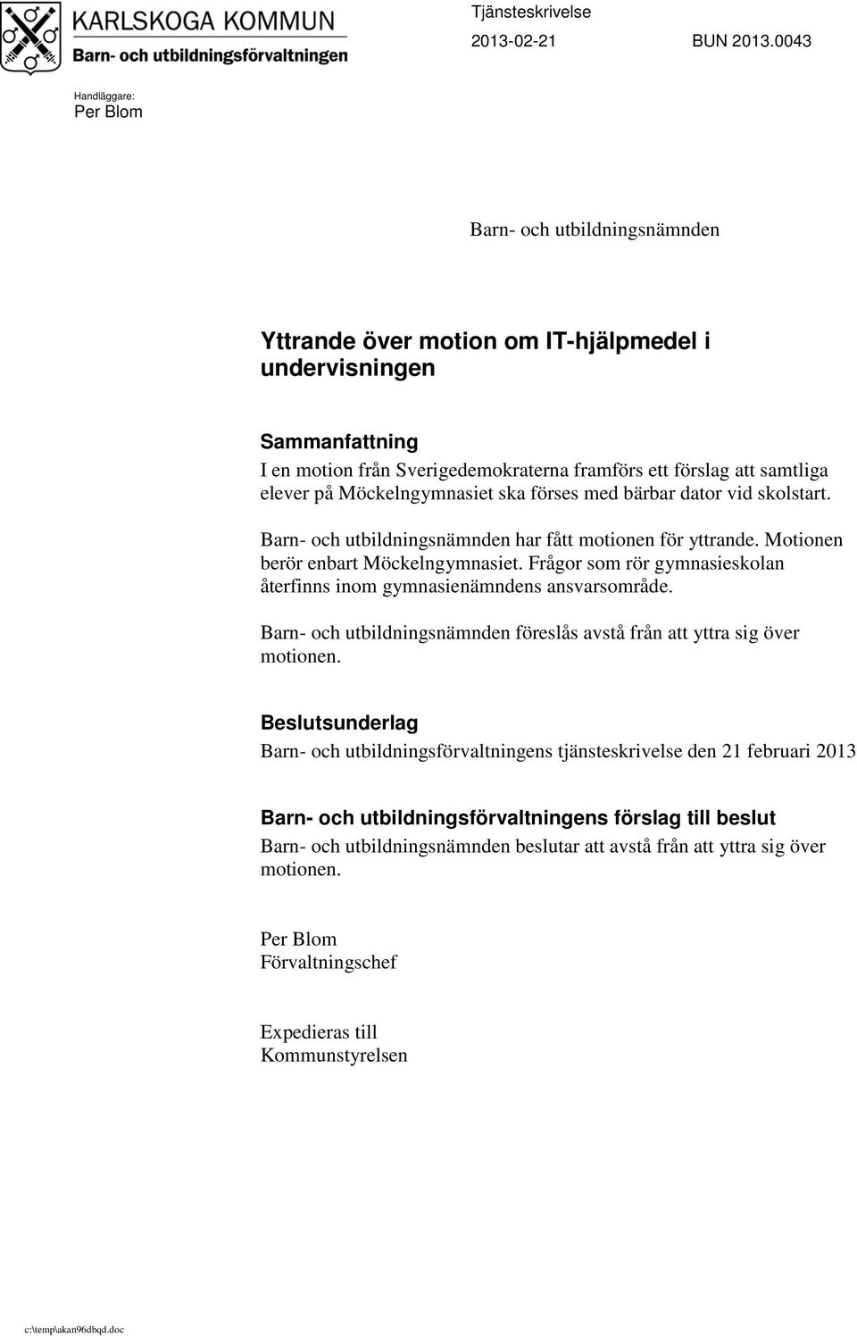 elever på Möckelngymnasiet ska förses med bärbar dator vid skolstart. Barn- och utbildningsnämnden har fått motionen för yttrande. Motionen berör enbart Möckelngymnasiet.