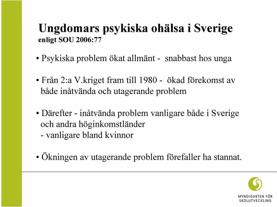 kriget fram till 1980 - ökad förekomst av både inåtvända och utagerande problem Därefter