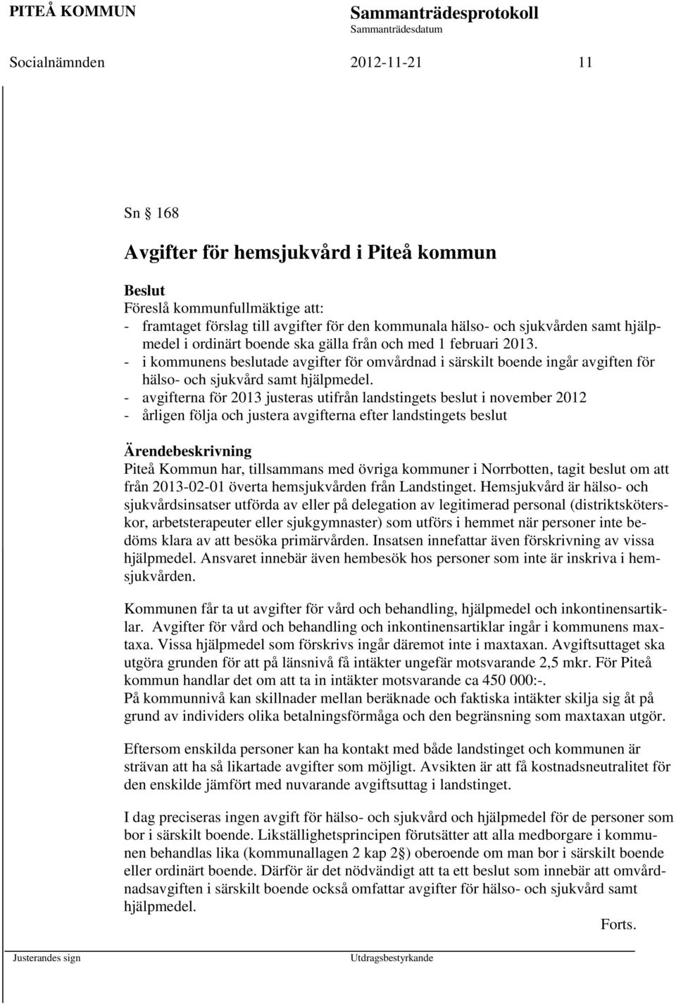 - avgifterna för 2013 justeras utifrån landstingets beslut i november 2012 - årligen följa och justera avgifterna efter landstingets beslut Ärendebeskrivning Piteå Kommun har, tillsammans med övriga