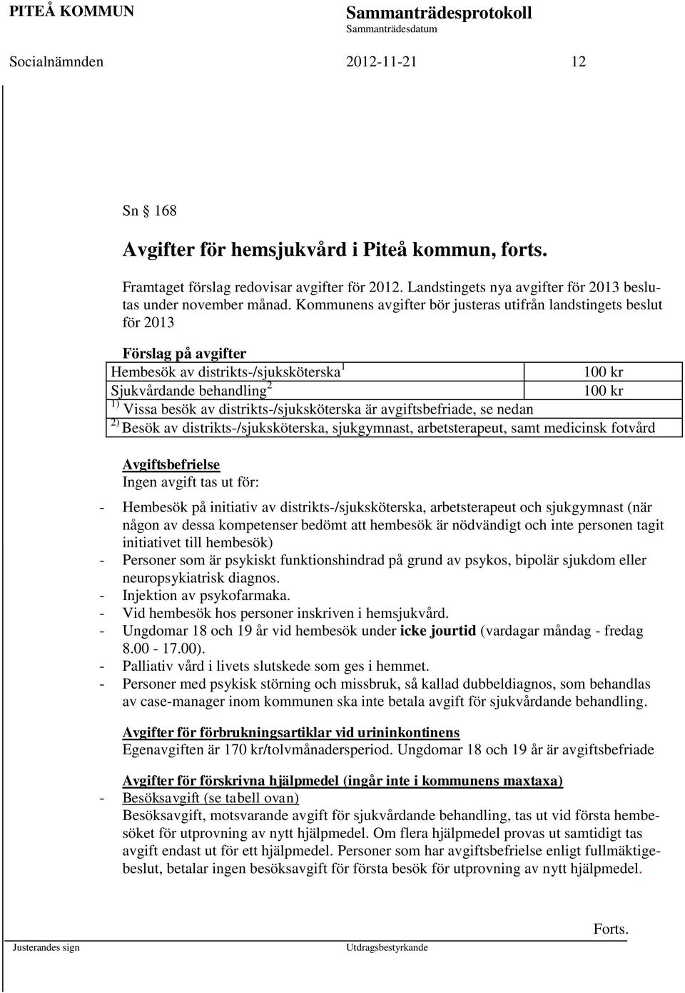 distrikts-/sjuksköterska är avgiftsbefriade, se nedan 2) Besök av distrikts-/sjuksköterska, sjukgymnast, arbetsterapeut, samt medicinsk fotvård Avgiftsbefrielse Ingen avgift tas ut för: - Hembesök på