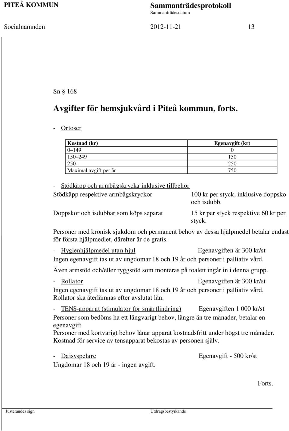 inklusive doppsko och isdubb. Doppskor och isdubbar som köps separat 15 kr per styck respektive 60 kr per styck.