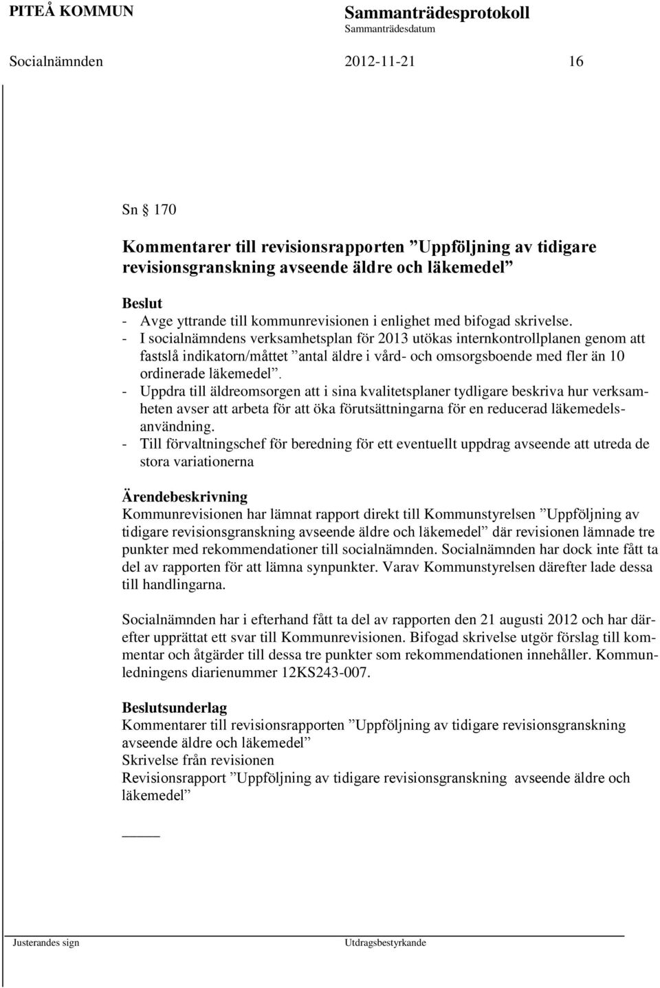 - I socialnämndens verksamhetsplan för 2013 utökas internkontrollplanen genom att fastslå indikatorn/måttet antal äldre i vård- och omsorgsboende med fler än 10 ordinerade läkemedel.