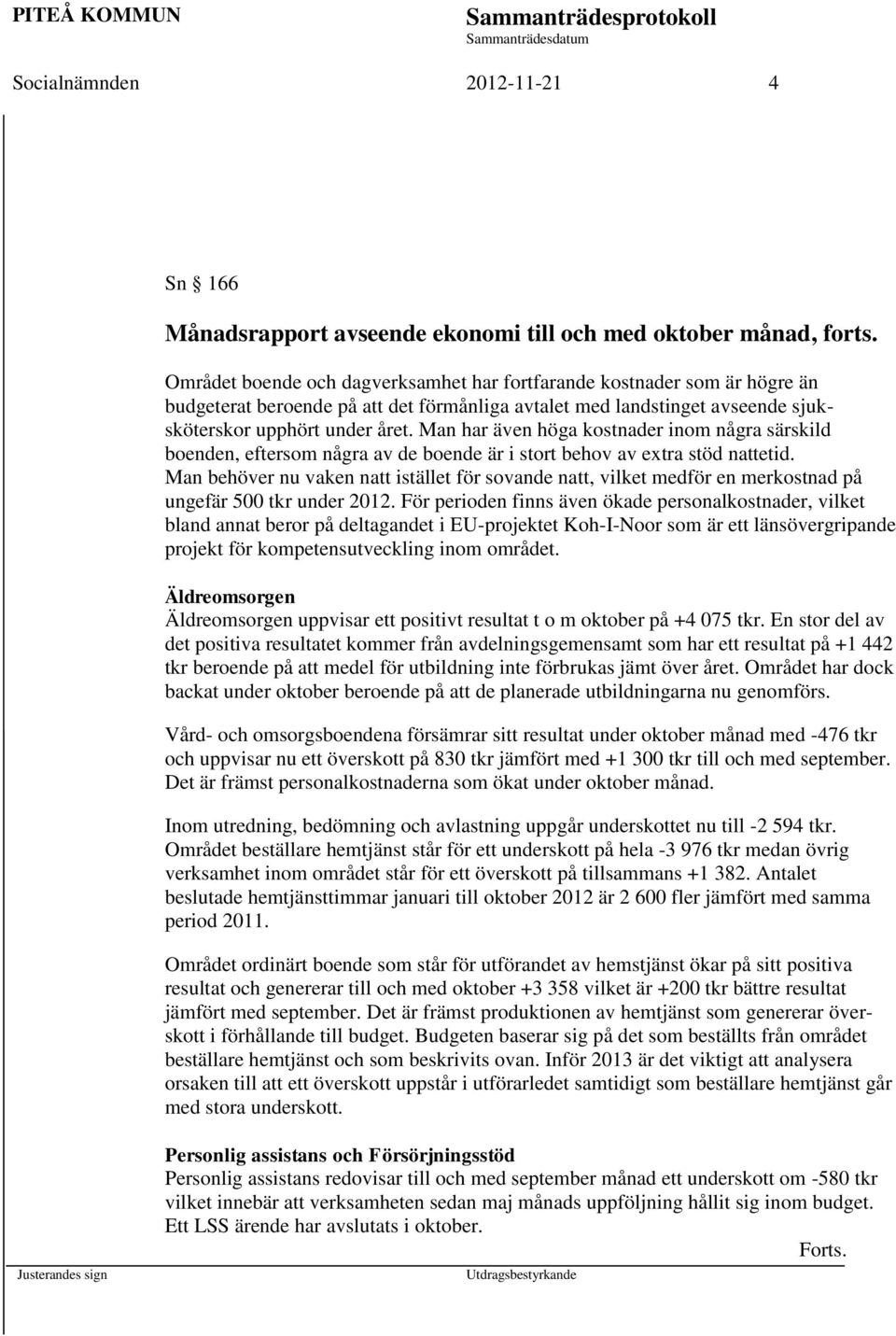 Man har även höga kostnader inom några särskild boenden, eftersom några av de boende är i stort behov av extra stöd nattetid.