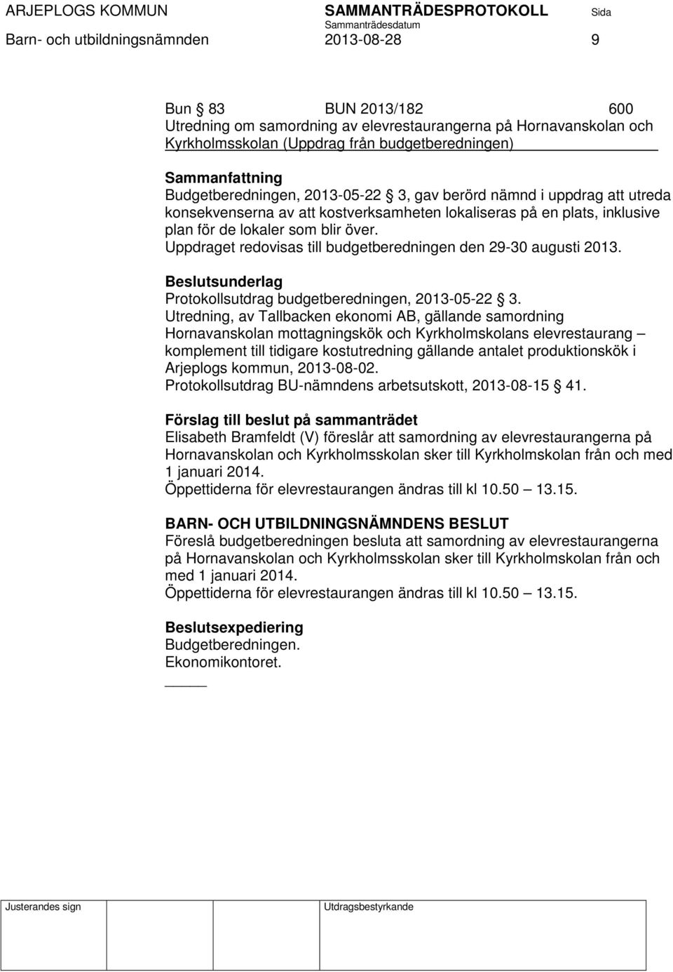 Uppdraget redovisas till budgetberedningen den 29-30 augusti 2013. Protokollsutdrag budgetberedningen, 2013-05-22 3.