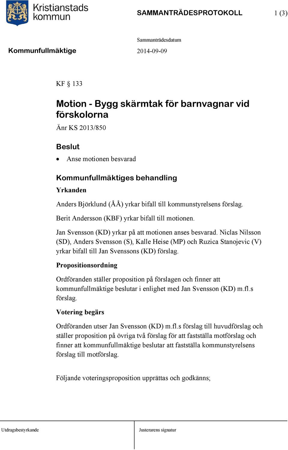Niclas Nilsson (SD), Anders Svensson (S), Kalle Heise (MP) och Ruzica Stanojevic (V) yrkar bifall till Jan Svenssons (KD) förslag.