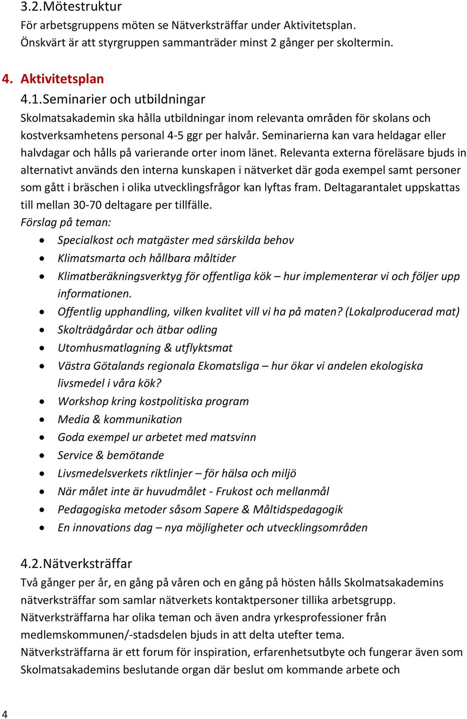 Seminarierna kan vara heldagar eller halvdagar och hålls på varierande orter inom länet.