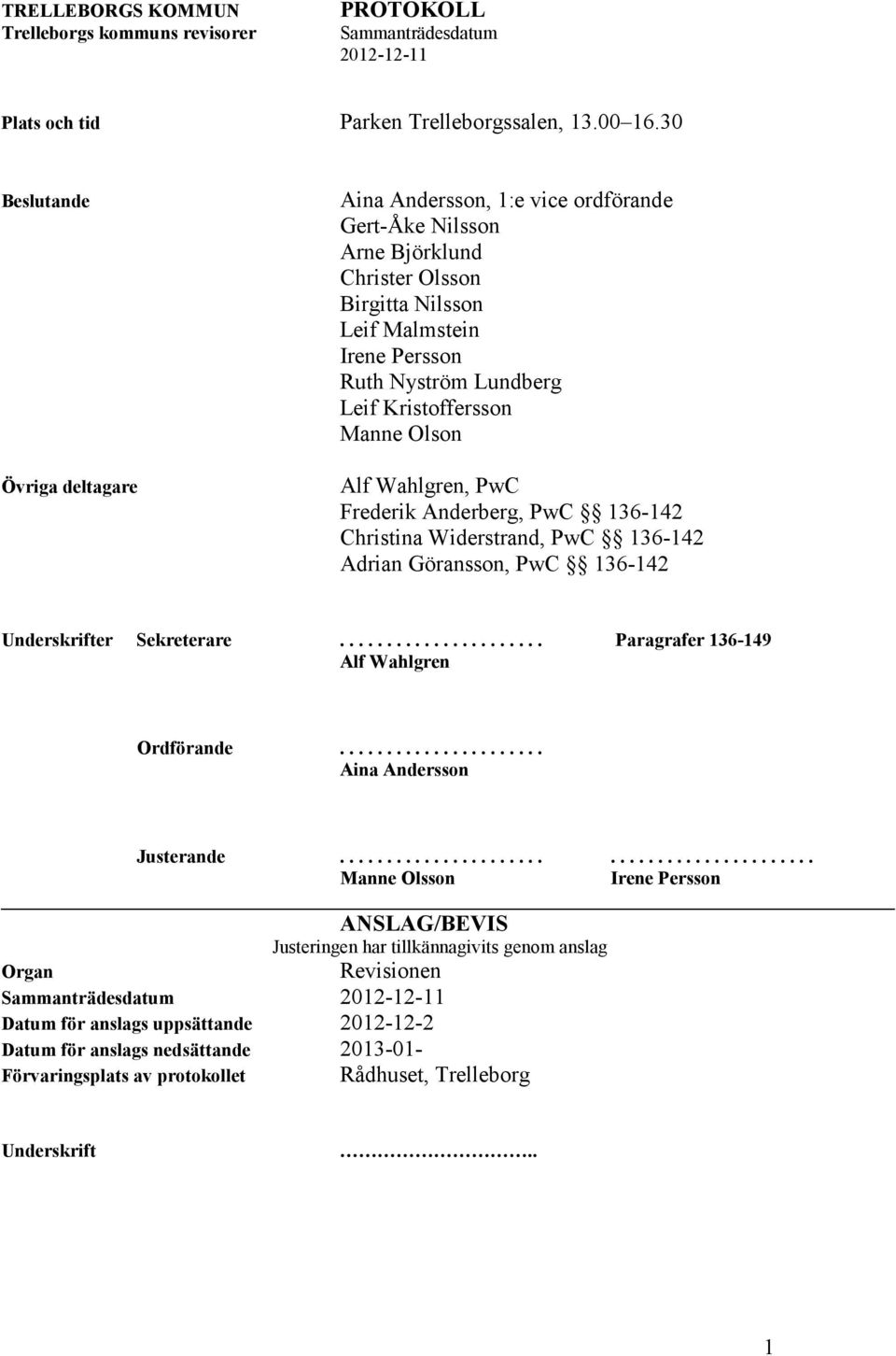 Kristoffersson Manne Olson Alf Wahlgren, PwC Frederik Anderberg, PwC 136-142 Christina Widerstrand, PwC 136-142 Adrian Göransson, PwC 136-142 Underskrifter Sekreterare.