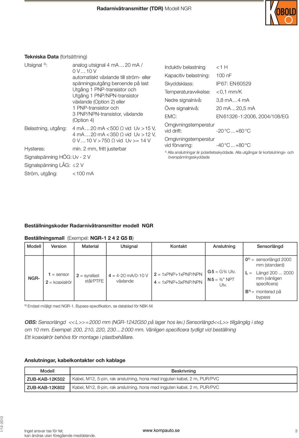 10 V > 750 Ω vid Uv >= 14 V Hysteres: min.