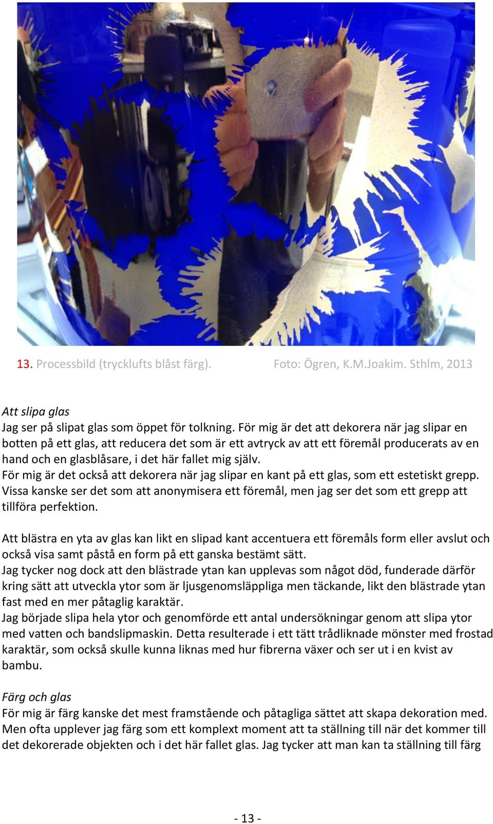 För mig är det också att dekorera när jag slipar en kant på ett glas, som ett estetiskt grepp.