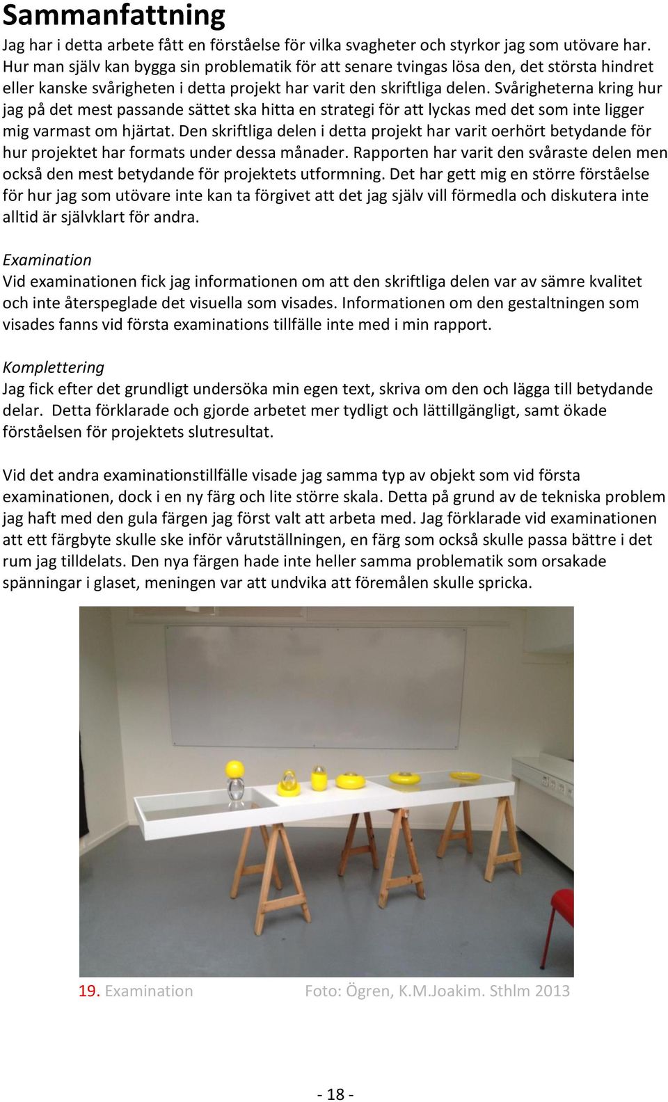 Svårigheterna kring hur jag på det mest passande sättet ska hitta en strategi för att lyckas med det som inte ligger mig varmast om hjärtat.
