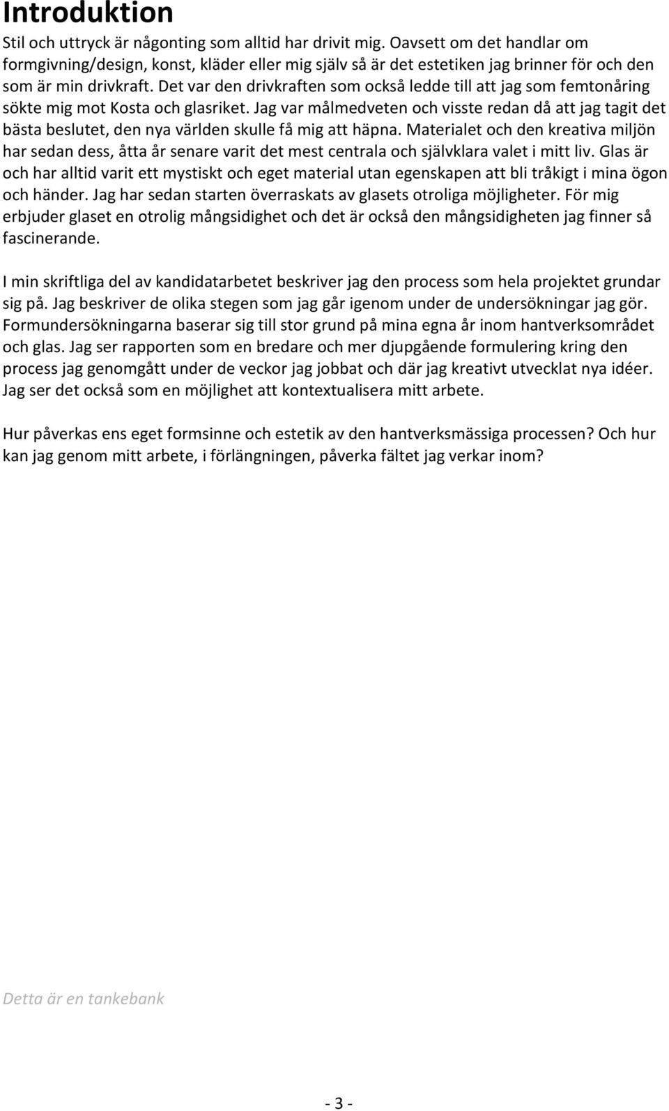 Det var den drivkraften som också ledde till att jag som femtonåring sökte mig mot Kosta och glasriket.