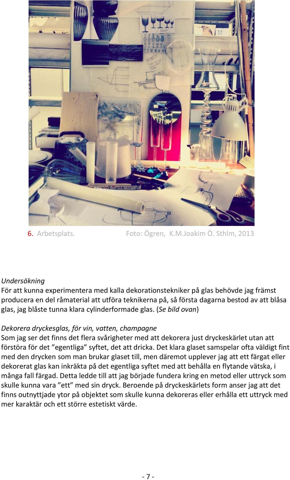 blåsa glas, jag blåste tunna klara cylinderformade glas.