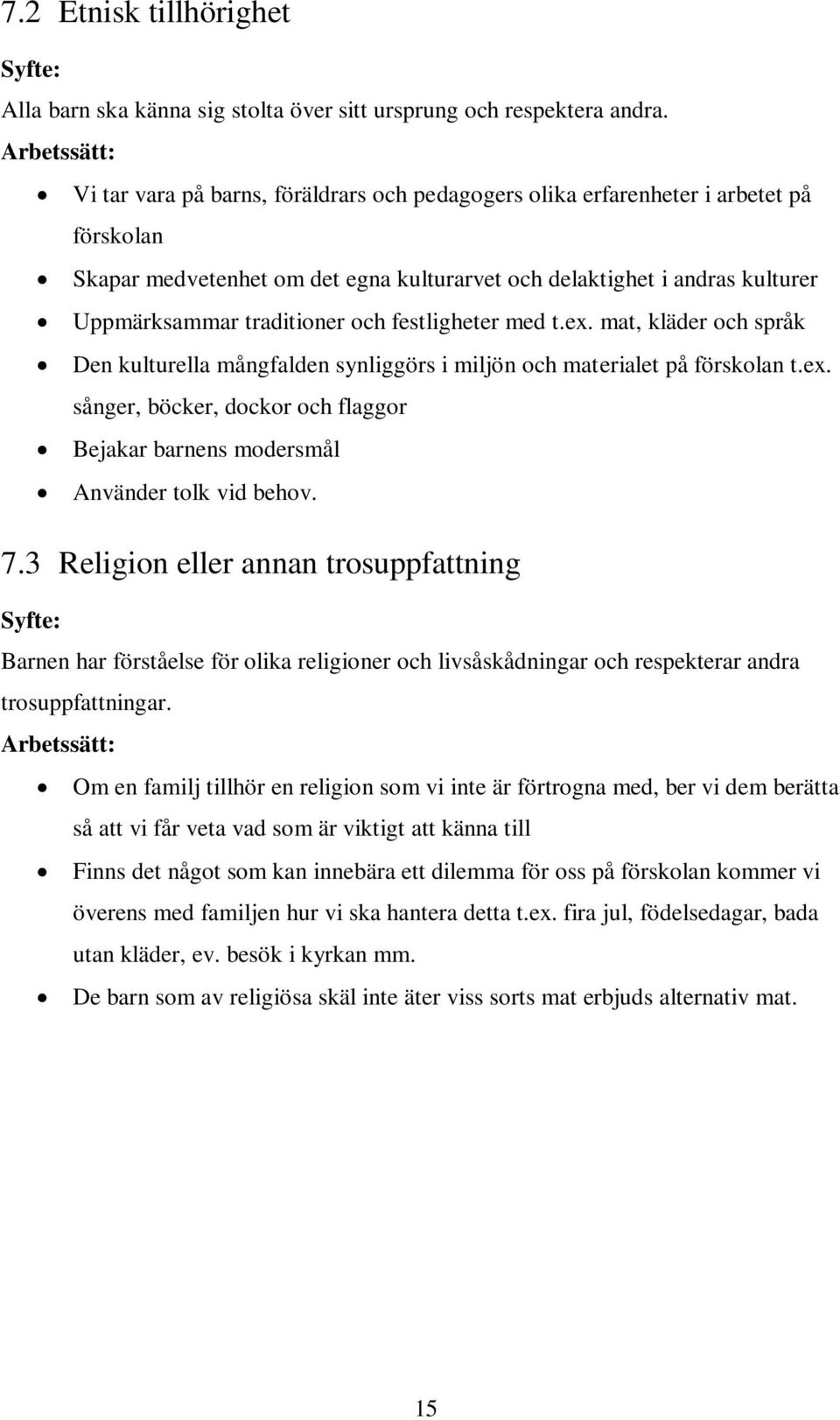 traditioner och festligheter med t.ex. mat, kläder och språk Den kulturella mångfalden synliggörs i miljön och materialet på förskolan t.ex. sånger, böcker, dockor och flaggor Bejakar barnens modersmål Använder tolk vid behov.