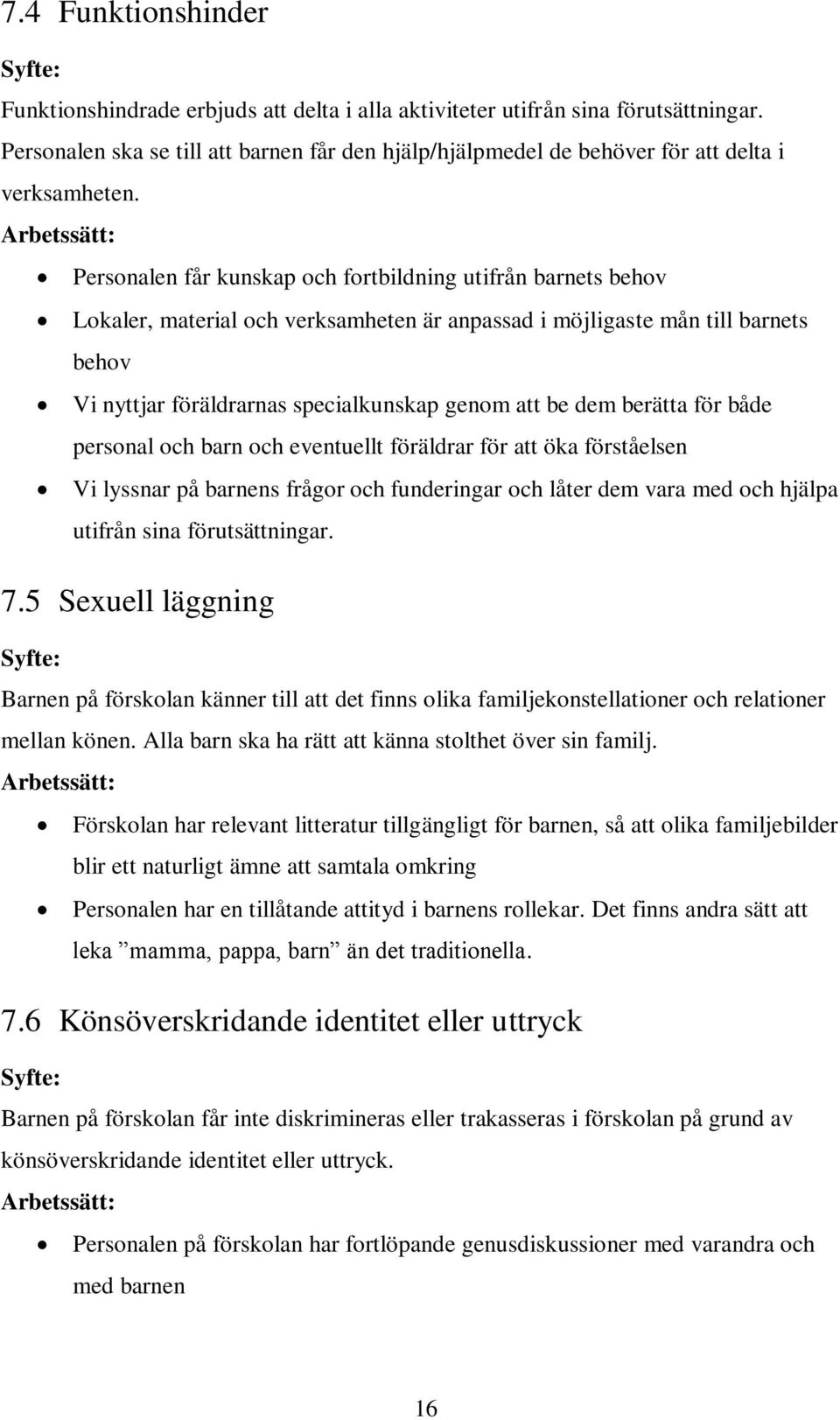 Arbetssätt: Personalen får kunskap och fortbildning utifrån barnets behov Lokaler, material och verksamheten är anpassad i möjligaste mån till barnets behov Vi nyttjar föräldrarnas specialkunskap