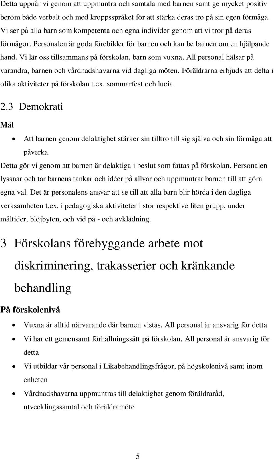 Vi lär oss tillsammans på förskolan, barn som vuxna. All personal hälsar på varandra, barnen och vårdnadshavarna vid dagliga möten. Föräldrarna erbjuds att delta i olika aktiviteter på förskolan t.ex.