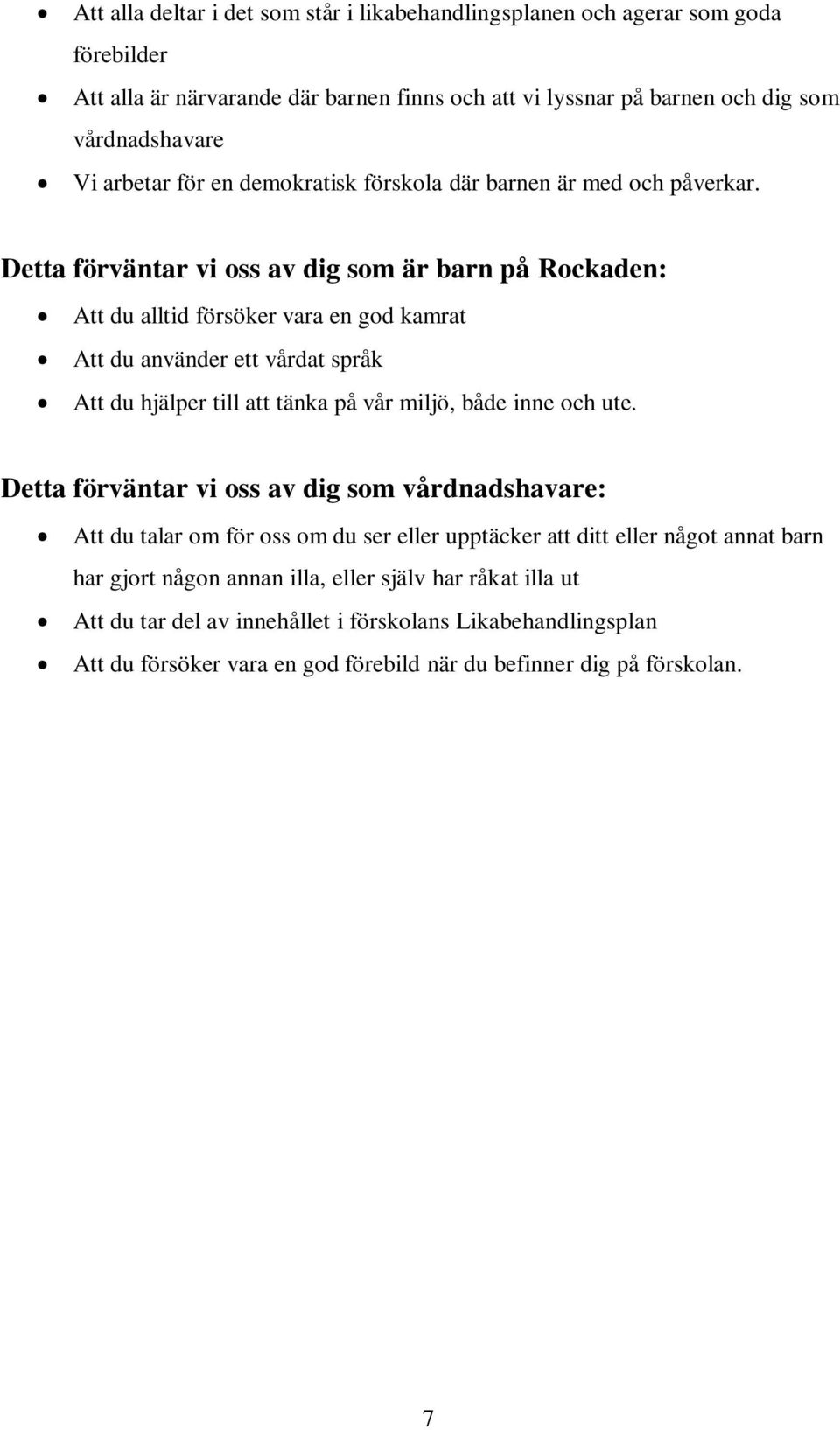 Detta förväntar vi oss av dig som är barn på Rockaden: Att du alltid försöker vara en god kamrat Att du använder ett vårdat språk Att du hjälper till att tänka på vår miljö, både inne och ute.