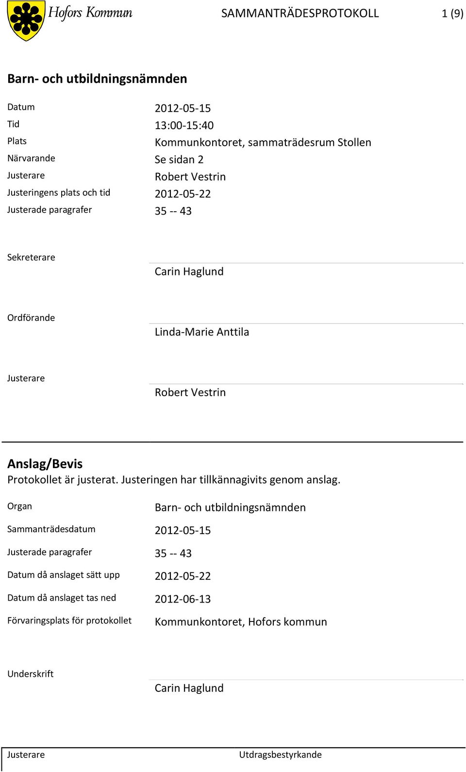 Anslag/Bevis Protokollet är justerat. Justeringen har tillkännagivits genom anslag.