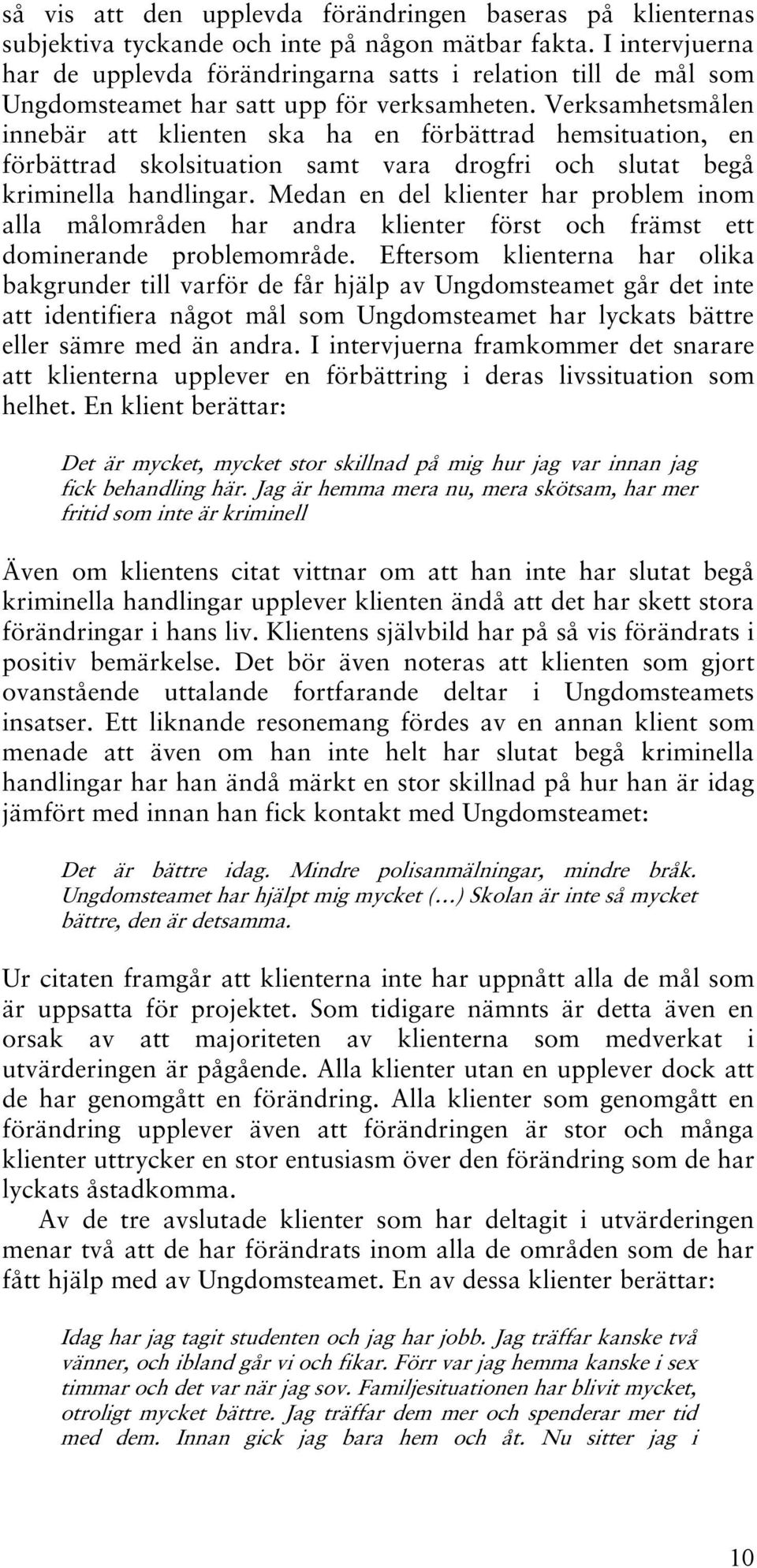 Verksamhetsmålen innebär att klienten ska ha en förbättrad hemsituation, en förbättrad skolsituation samt vara drogfri och slutat begå kriminella handlingar.