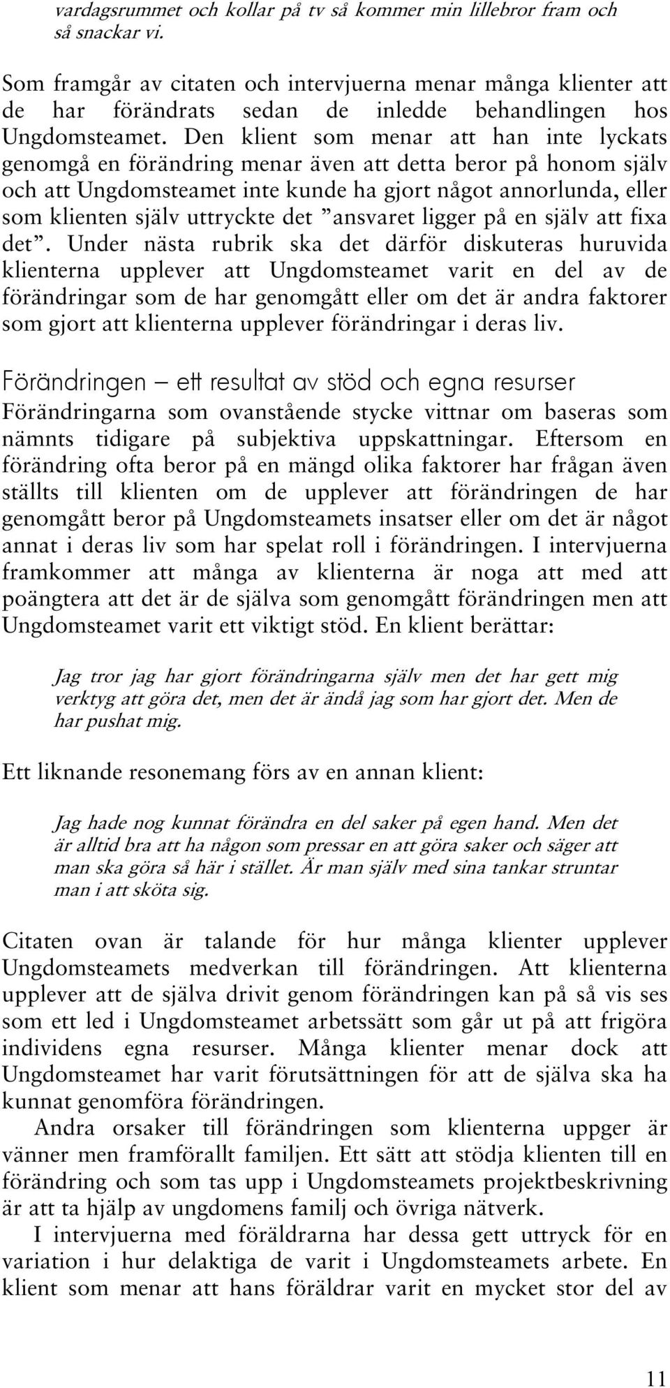 Den klient som menar att han inte lyckats genomgå en förändring menar även att detta beror på honom själv och att Ungdomsteamet inte kunde ha gjort något annorlunda, eller som klienten själv