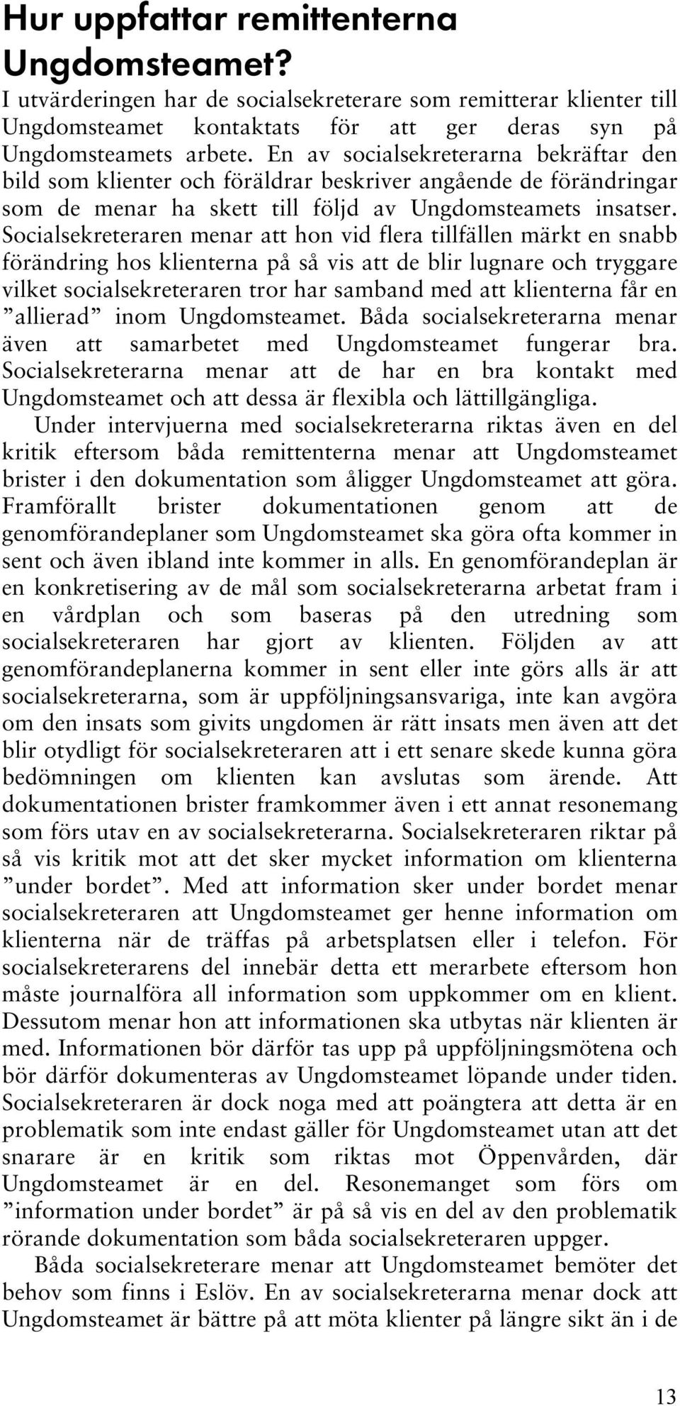 Socialsekreteraren menar att hon vid flera tillfällen märkt en snabb förändring hos klienterna på så vis att de blir lugnare och tryggare vilket socialsekreteraren tror har samband med att klienterna