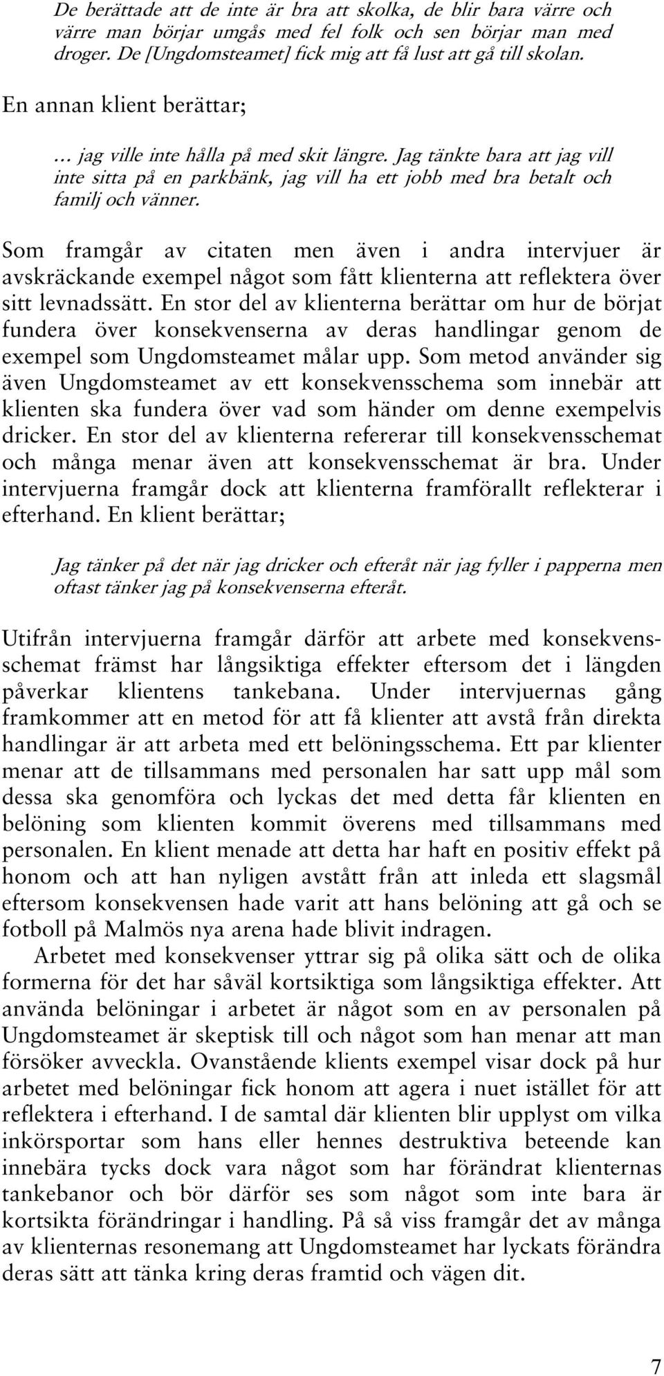 Som framgår av citaten men även i andra intervjuer är avskräckande exempel något som fått klienterna att reflektera över sitt levnadssätt.