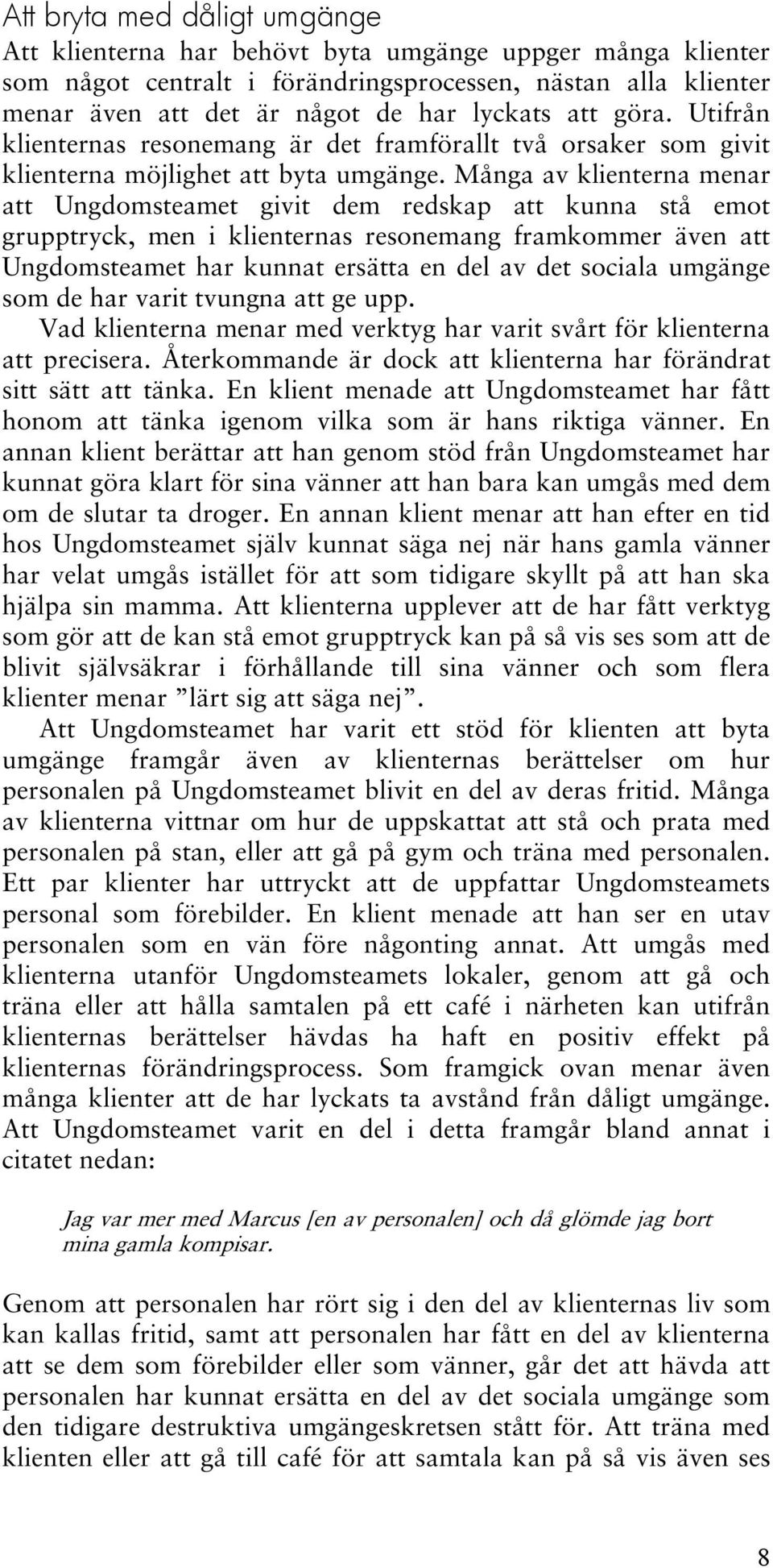 Många av klienterna menar att Ungdomsteamet givit dem redskap att kunna stå emot grupptryck, men i klienternas resonemang framkommer även att Ungdomsteamet har kunnat ersätta en del av det sociala