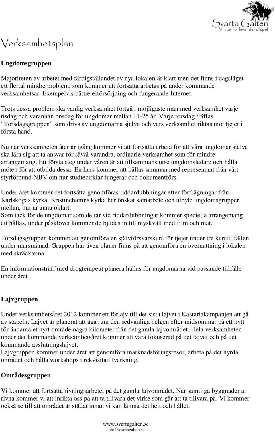 Trots dessa problem ska vanlig verksamhet fortgå i möjligaste mån med verksamhet varje tisdag och varannan onsdag för ungdomar mellan 11-25 år.