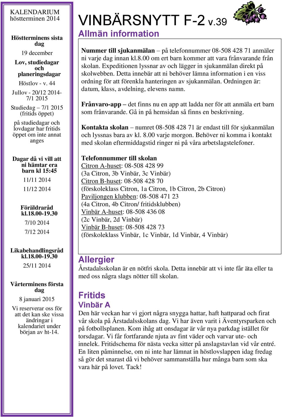 2014 Föräldraråd kl.18.00-19.30 7/10 2014 7/12 2014 Likabehandlingsråd kl.18.00-19.30 25/11 2014 Vårterminens första dag 8 januari 2015 Vi reserverar oss för att det kan ske vissa ändringar i kalendariet under början av ht-14.