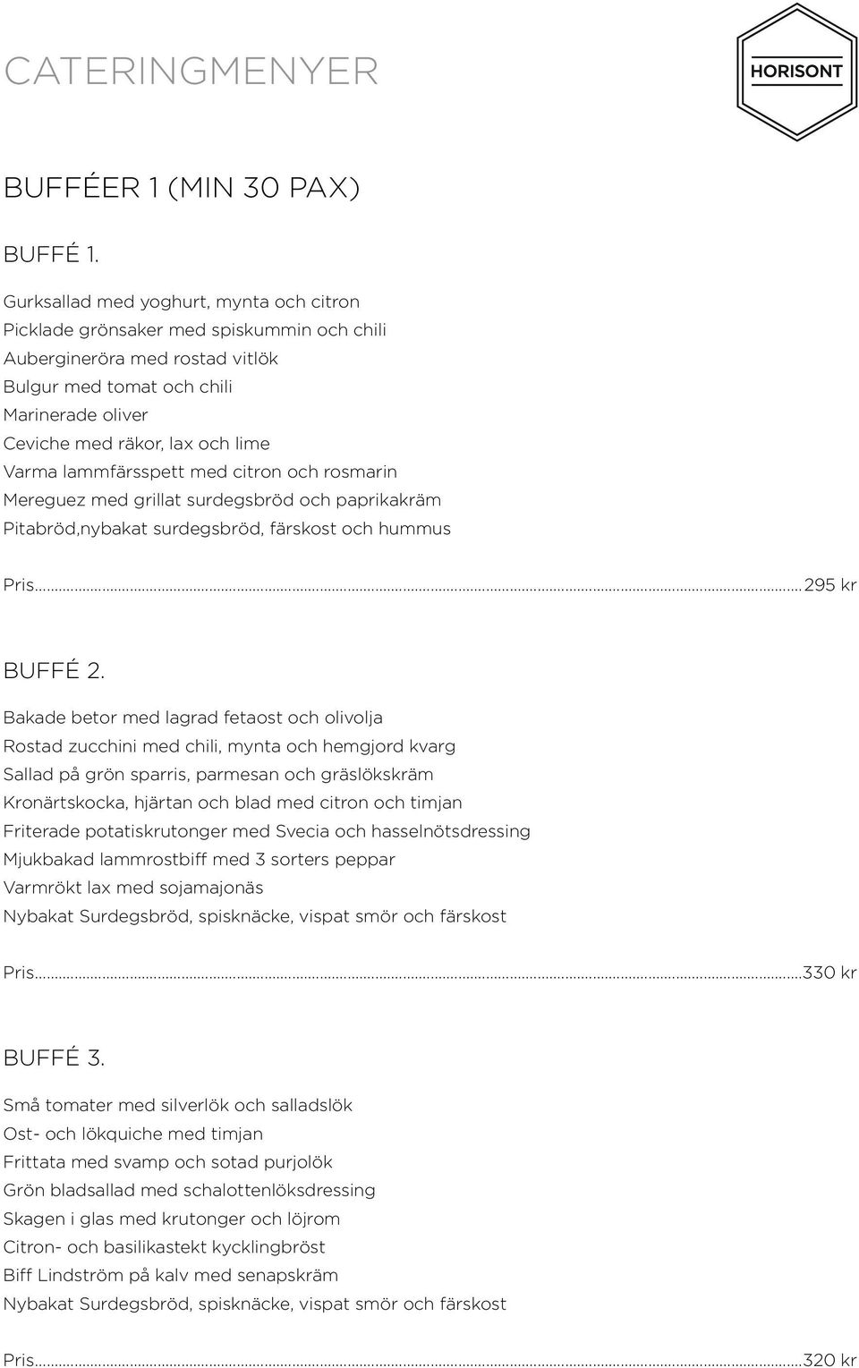 lammfärsspett med citron och rosmarin Mereguez med grillat surdegsbröd och paprikakräm Pitabröd,nybakat surdegsbröd, färskost och hummus Pris...295 kr Buffé 2.