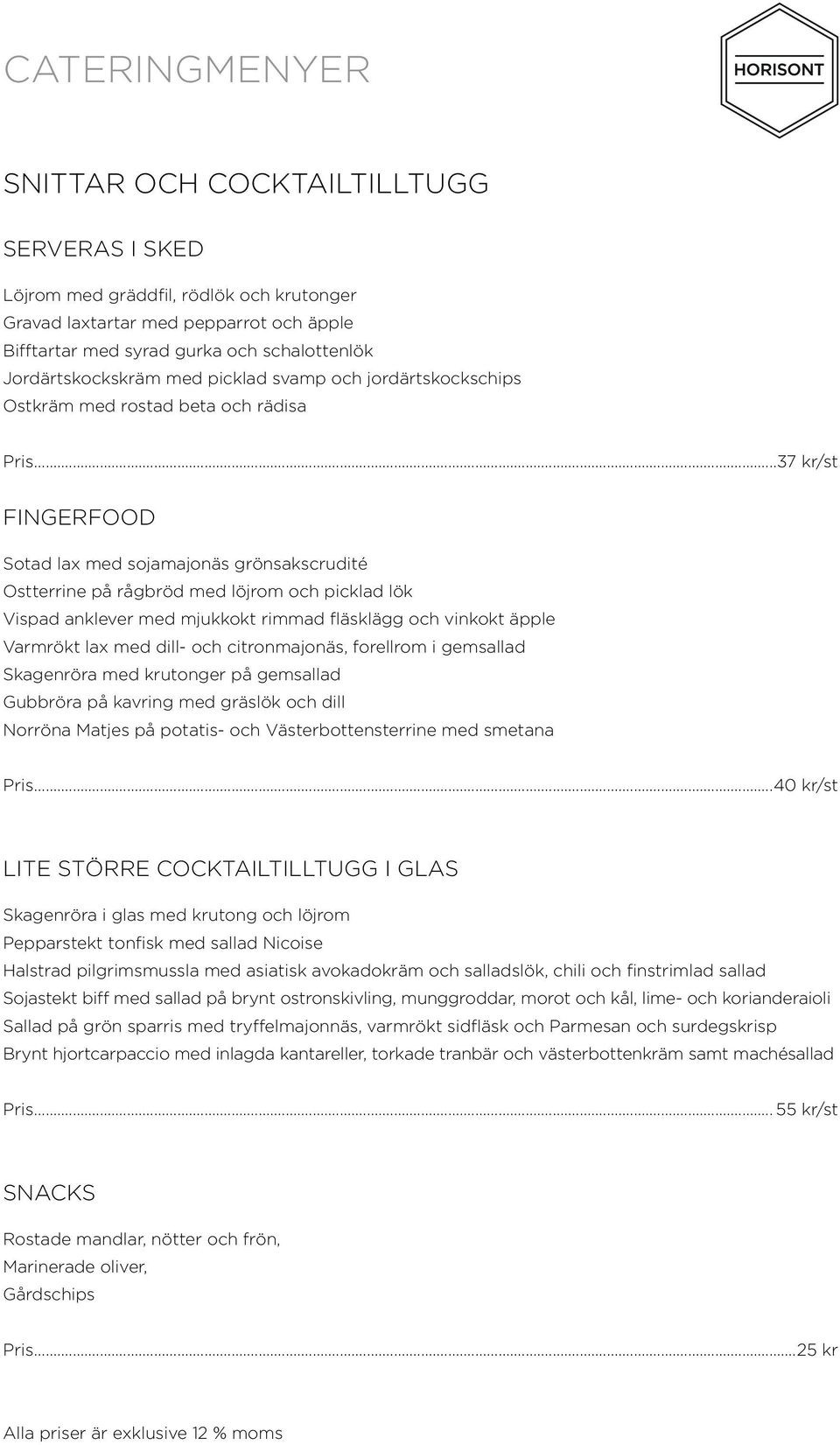 ..37 kr/st Fingerfood Sotad lax med sojamajonäs grönsakscrudité Ostterrine på rågbröd med löjrom och picklad lök Vispad anklever med mjukkokt rimmad fläsklägg och vinkokt äpple Varmrökt lax med dill-