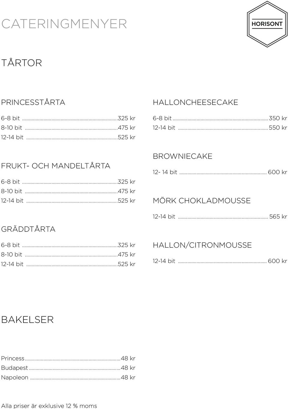 .. 600 kr Mörk chokladmousse 12-14 bit... 565 kr Gräddtårta 6-8 bit...325 kr 8-10 bit...475 kr 12-14 bit.