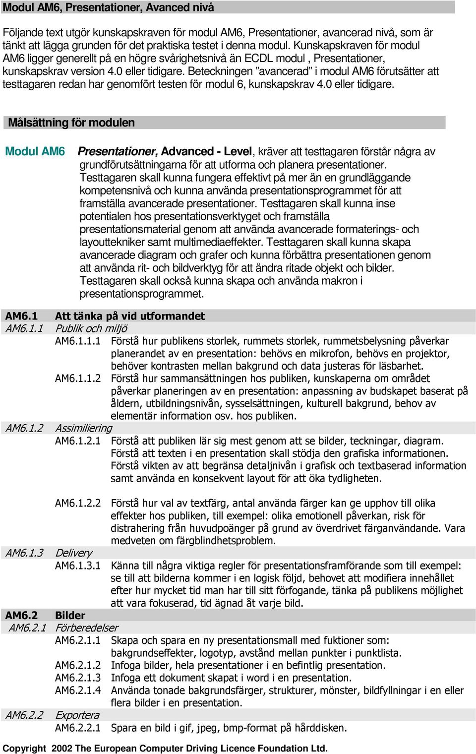 Beteckningen avancerad i modul AM6 förutsätter att testtagaren redan har genomfört testen för modul 6, kunskapskrav 4.0 eller tidigare.