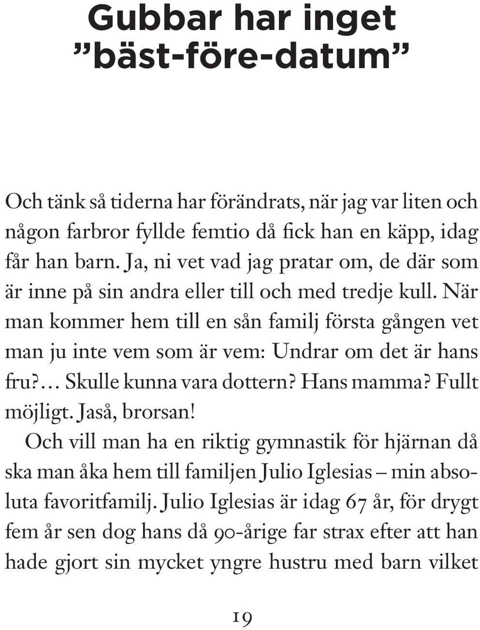 När man kommer hem till en sån familj första gången vet man ju inte vem som är vem: Undrar om det är hans fru? Skulle kunna vara dottern? Hans mamma? Fullt möjligt.