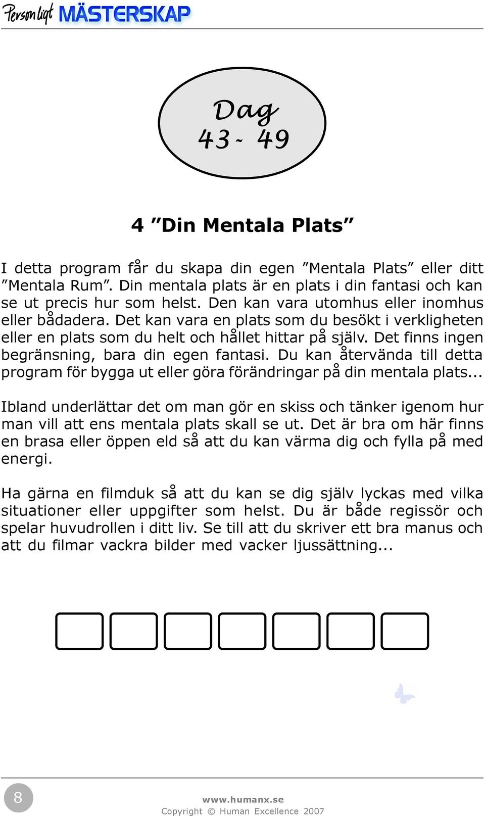 Det finns ingen begränsning, bara din egen fantasi. Du kan återvända till detta program för bygga ut eller göra förändringar på din mentala plats.