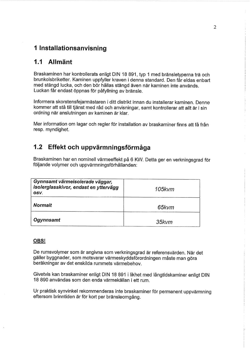 Luckan får endast öppnas för påfyllning av bränsle, Informera skorstensfejarmästaren i ditt distrikt innan du installerar kaminen.